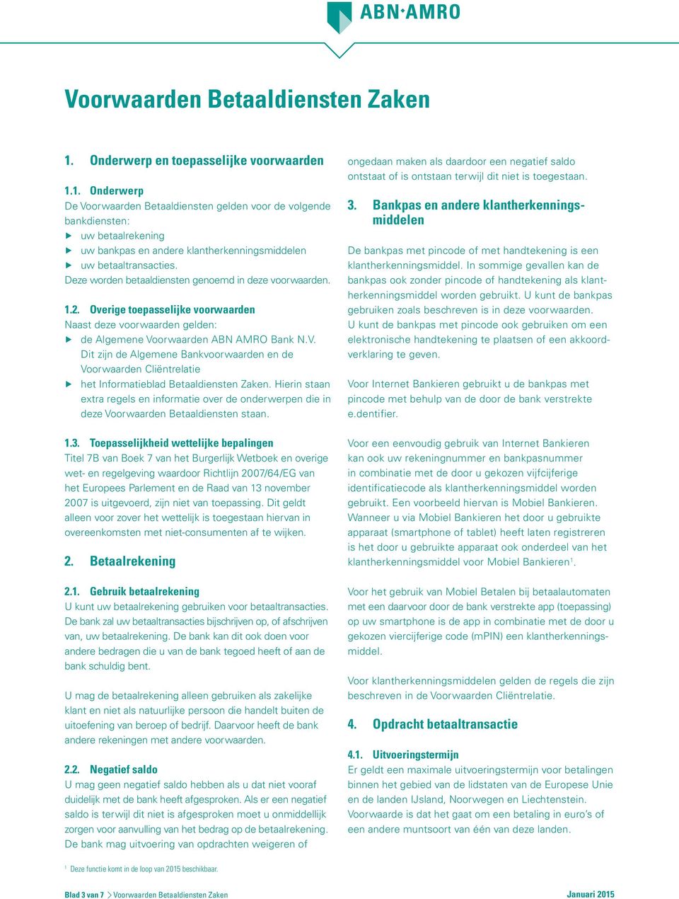 orwaarden ABN AMRO Bank N.V. Dit zijn de Algemene Bankvoorwaarden en de Voorwaarden Cliëntrelatie het Informatieblad Betaaldiensten Zaken.