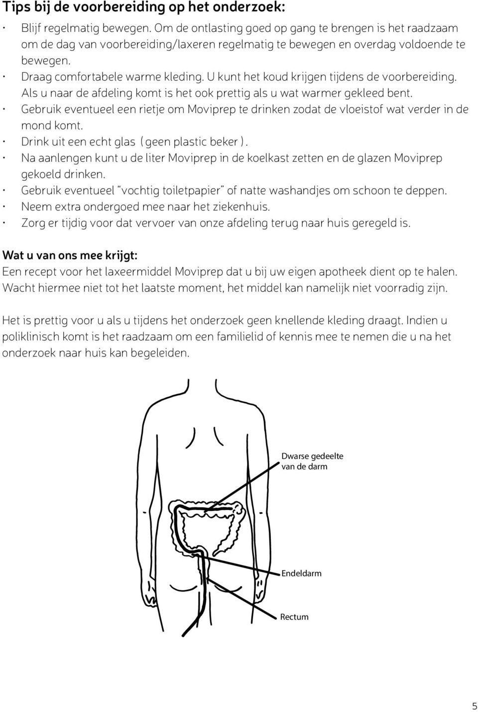 U kunt het koud krijgen tijdens de voorbereiding. Als u naar de afdeling komt is het ook prettig als u wat warmer gekleed bent.