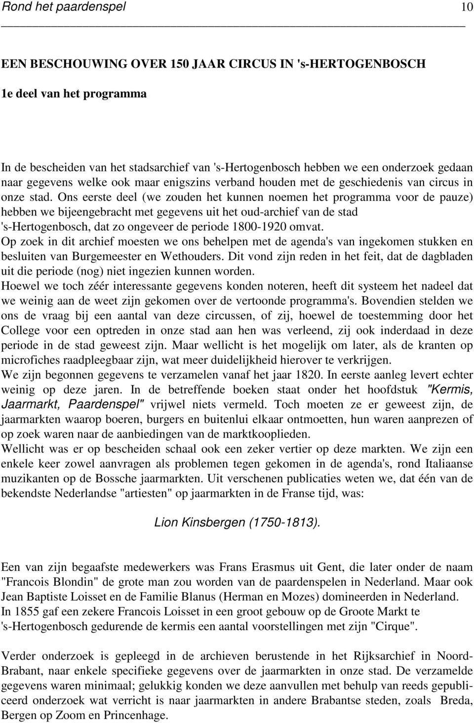 Ons eerste deel (we zouden het kunnen noemen het programma voor de pauze) hebben we bijeengebracht met gegevens uit het oud-archief van de stad 's-hertogenbosch, dat zo ongeveer de periode 1800-1920