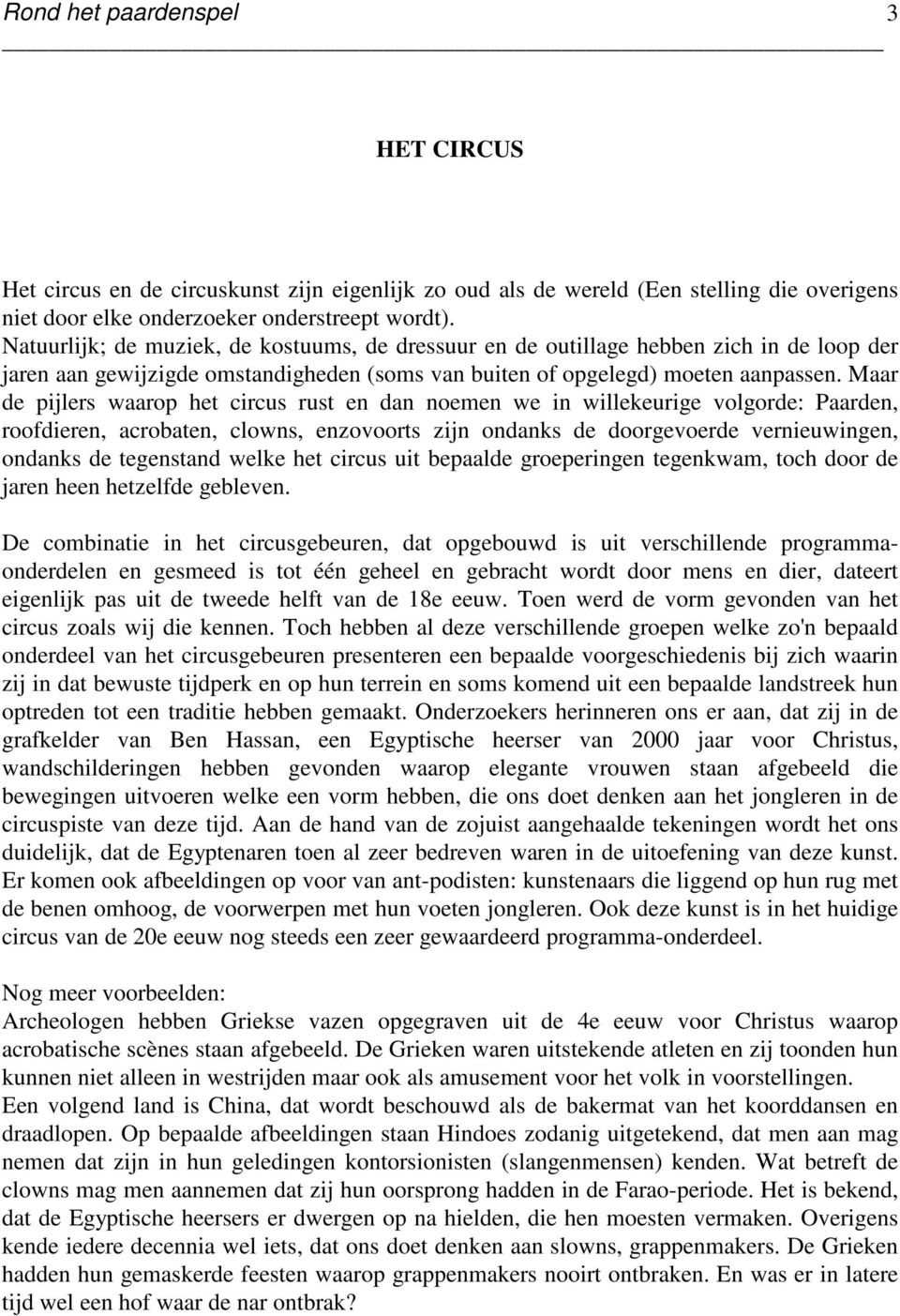 Maar de pijlers waarop het circus rust en dan noemen we in willekeurige volgorde: Paarden, roofdieren, acrobaten, clowns, enzovoorts zijn ondanks de doorgevoerde vernieuwingen, ondanks de tegenstand