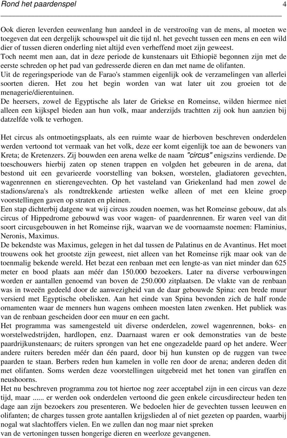 Toch neemt men aan, dat in deze periode de kunstenaars uit Ethiopië begonnen zijn met de eerste schreden op het pad van gedresserde dieren en dan met name de olifanten.