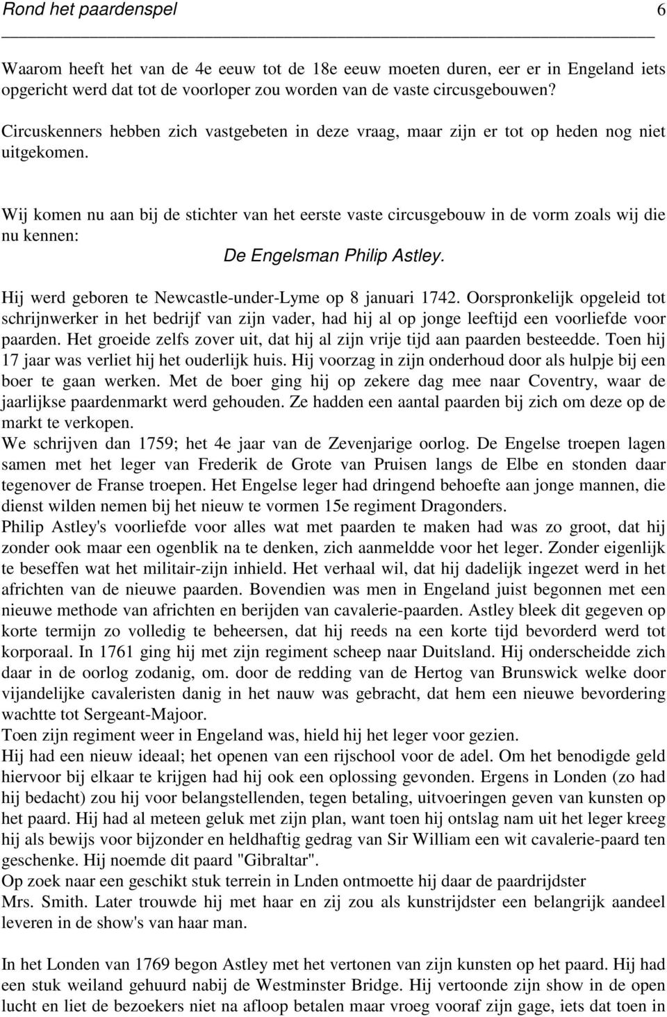 Wij komen nu aan bij de stichter van het eerste vaste circusgebouw in de vorm zoals wij die nu kennen: De Engelsman Philip Astley. Hij werd geboren te Newcastle-under-Lyme op 8 januari 1742.