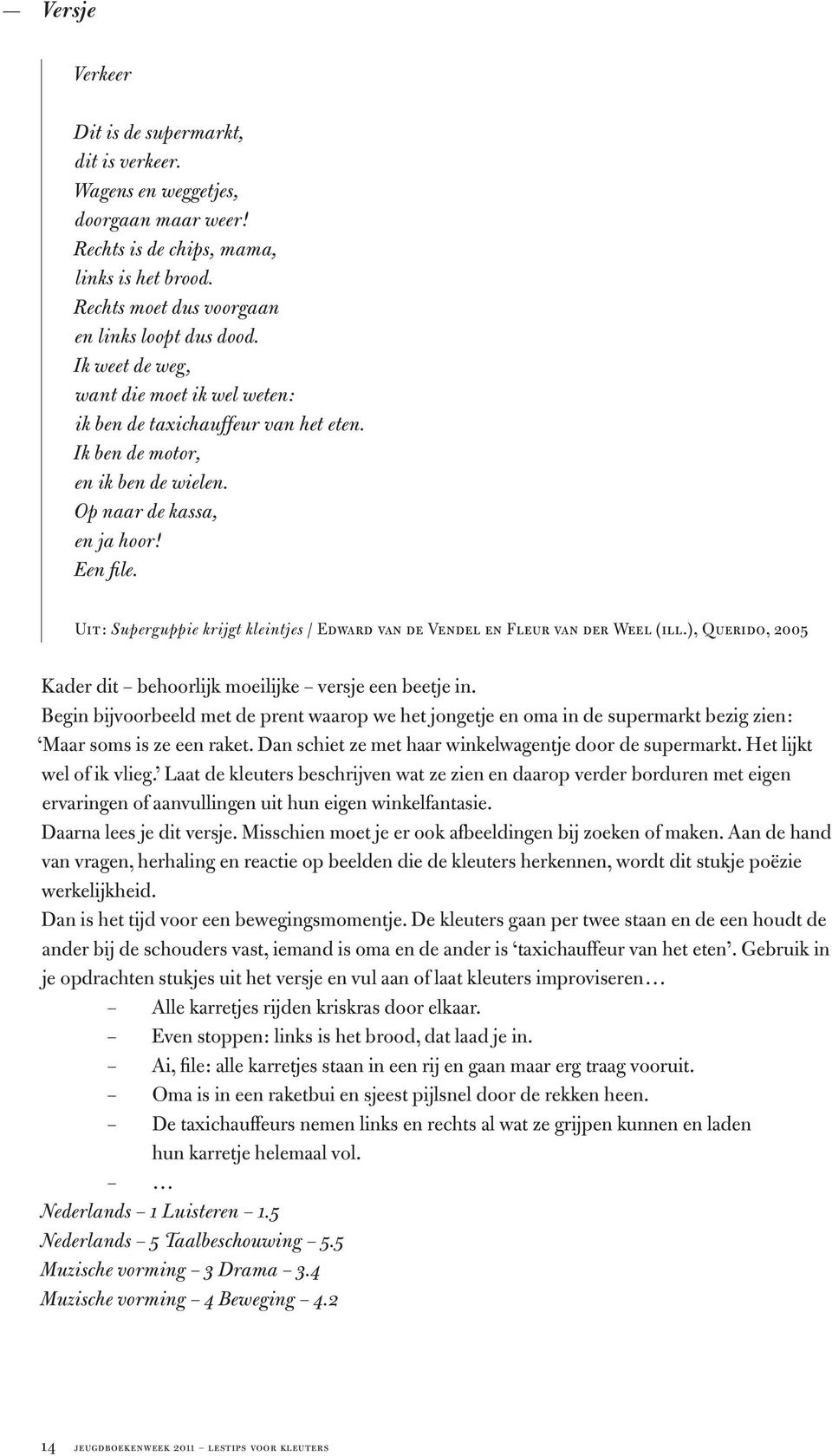 Uit : Superguppie krijgt kleintjes / Edward van de Vendel en Fleur van der Weel (ill.), Querido, 2005 Kader dit behoorlijk moeilijke versje een beetje in.