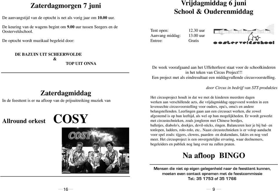 00 uur Gratis DE BAZUIN UIT SCHEERWOLDE & TOP UIT ONNA Zaterdagmiddag In de feesttent is er na afloop van de prijsuitreiking muziek van Allround orkest COSY De week voorafgaand aan het Uffelterfeest