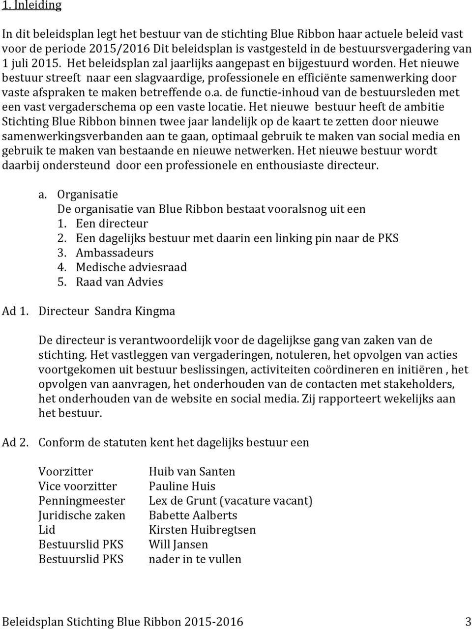 Het nieuwe bestuur streeft naar een slagvaardige, professionele en efficiënte samenwerking door vaste afspraken te maken betreffende o.a. de functie- inhoud van de bestuursleden met een vast vergaderschema op een vaste locatie.