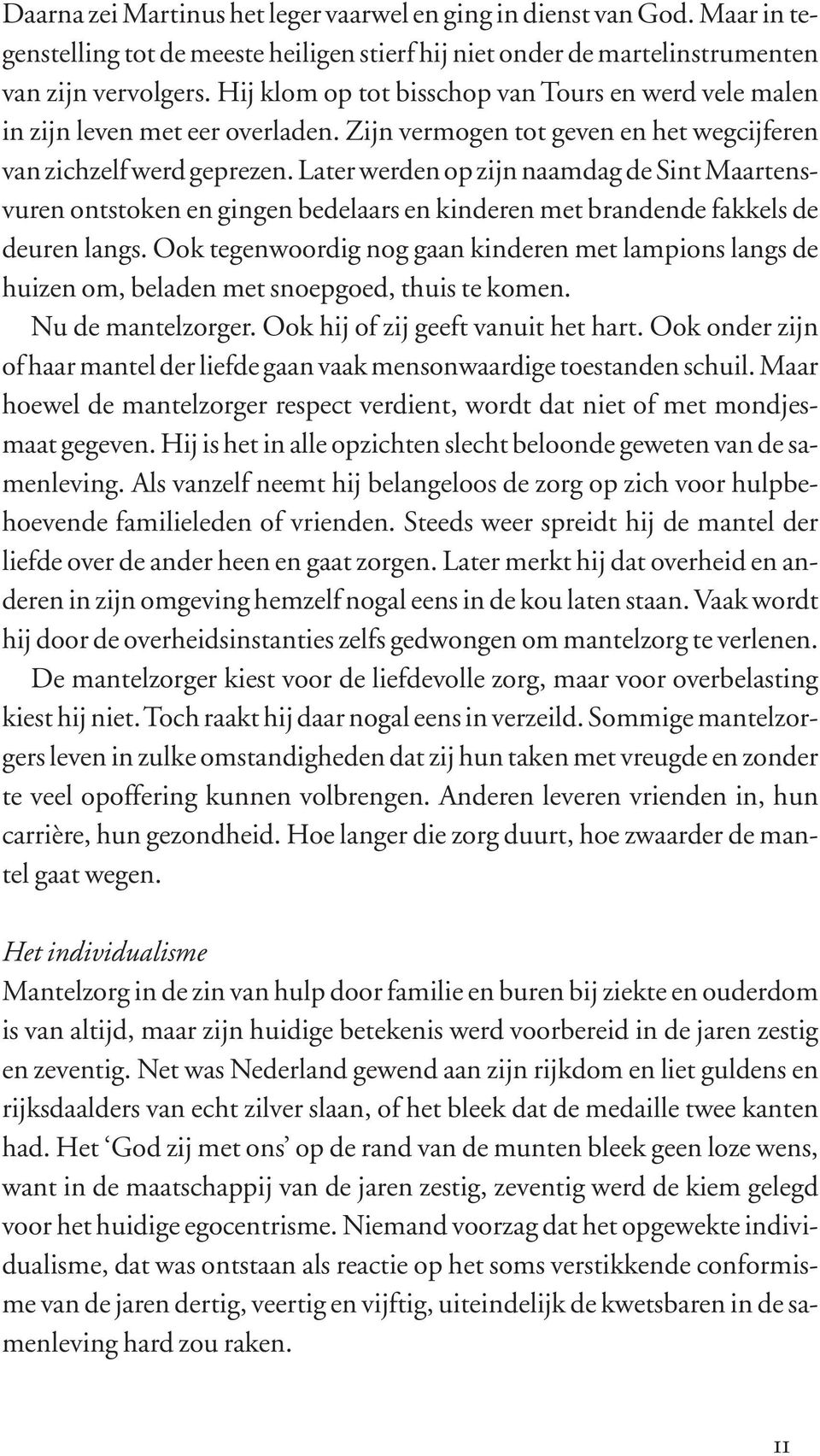 Later werden op zijn naamdag de Sint Maartensvuren ontstoken en gingen bedelaars en kinderen met brandende fakkels de deuren langs.