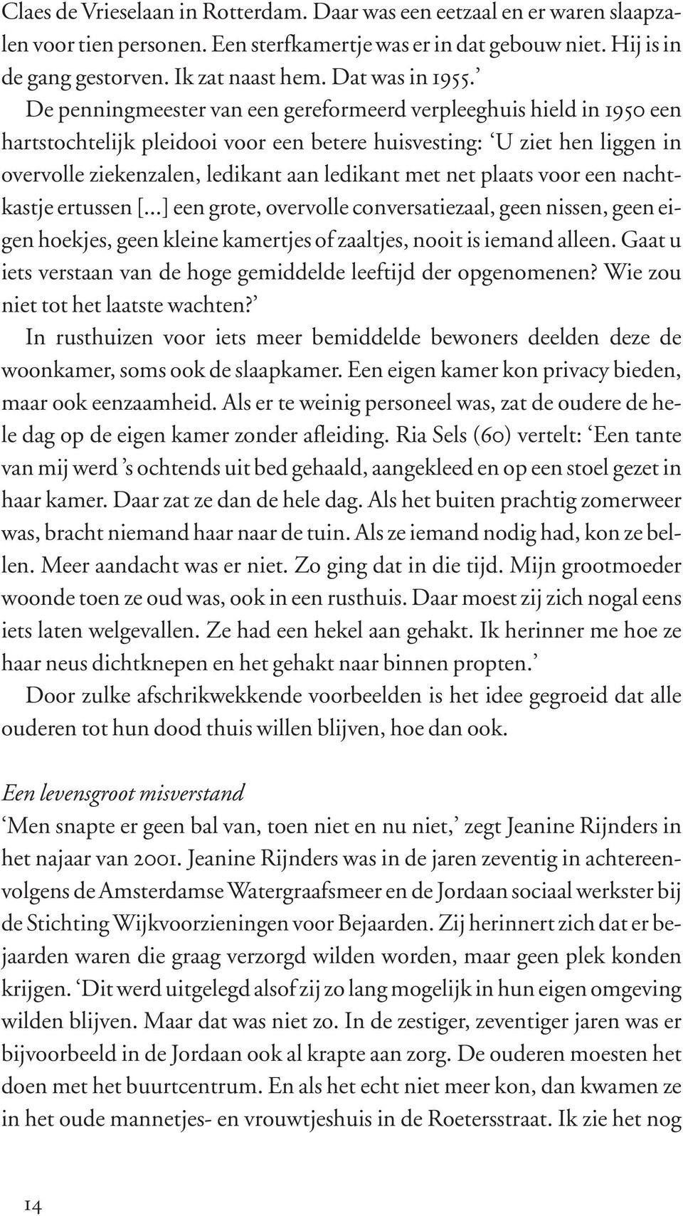 De penningmeester van een gereformeerd verpleeghuis hield in 1950 een hartstochtelijk pleidooi voor een betere huisvesting: U ziet hen liggen in overvolle ziekenzalen, ledikant aan ledikant met net