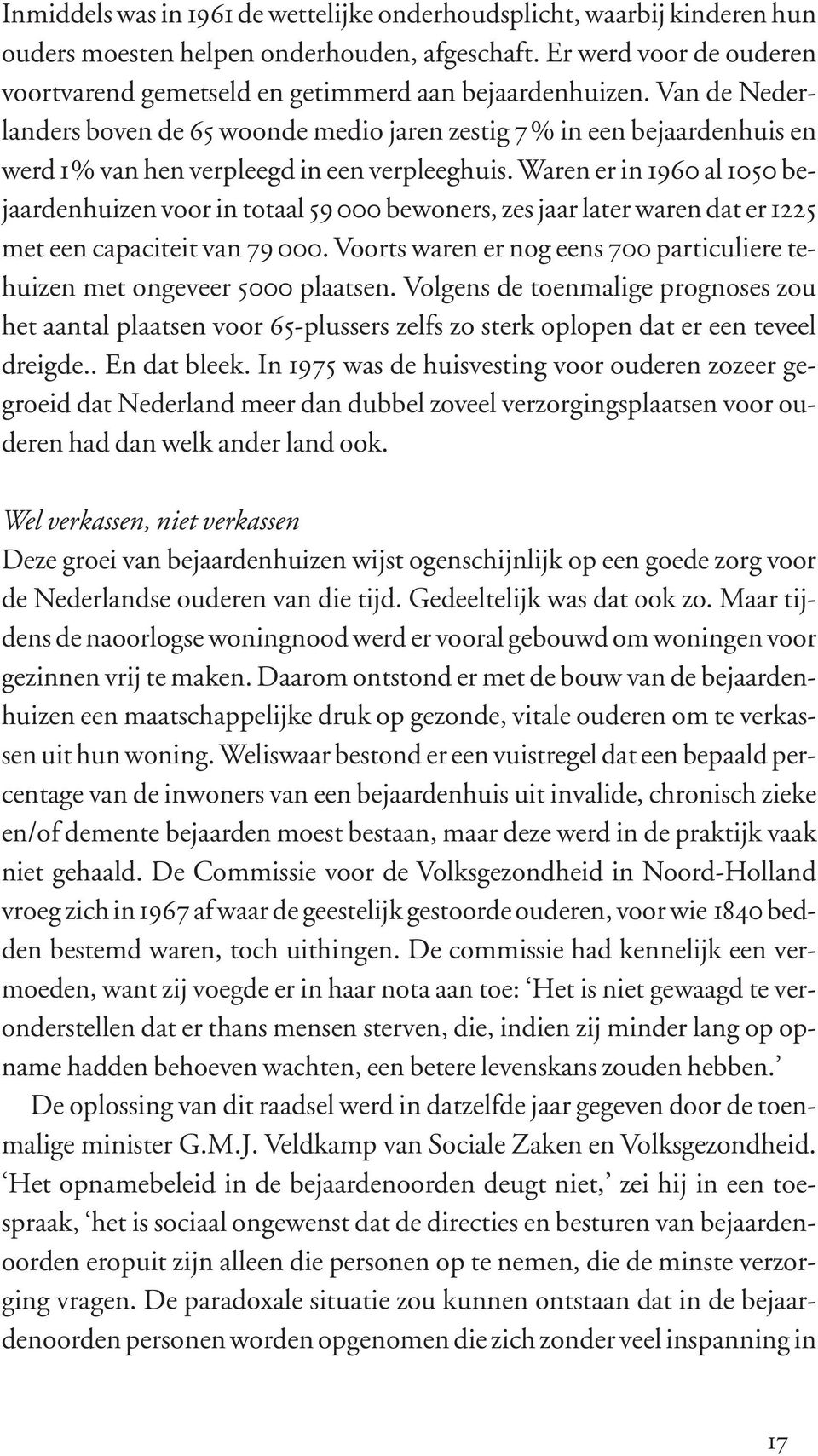 Van de Nederlanders boven de 65 woonde medio jaren zestig 7% in een bejaardenhuis en werd 1% van hen verpleegd in een verpleeghuis.