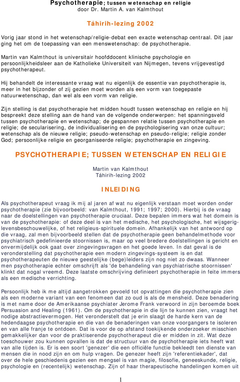 Martin van Kalmthout is universitair hoofddocent klinische psychologie en persoonlijkheidsleer aan de Katholieke Universiteit van Nijmegen, tevens vrijgevestigd psychotherapeut.