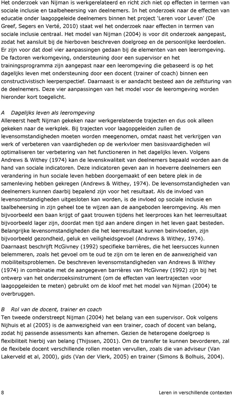 sociale inclusie centraal. Het model van Nijman (2004) is voor dit onderzoek aangepast, zodat het aansluit bij de hierboven beschreven doelgroep en de persoonlijke leerdoelen.