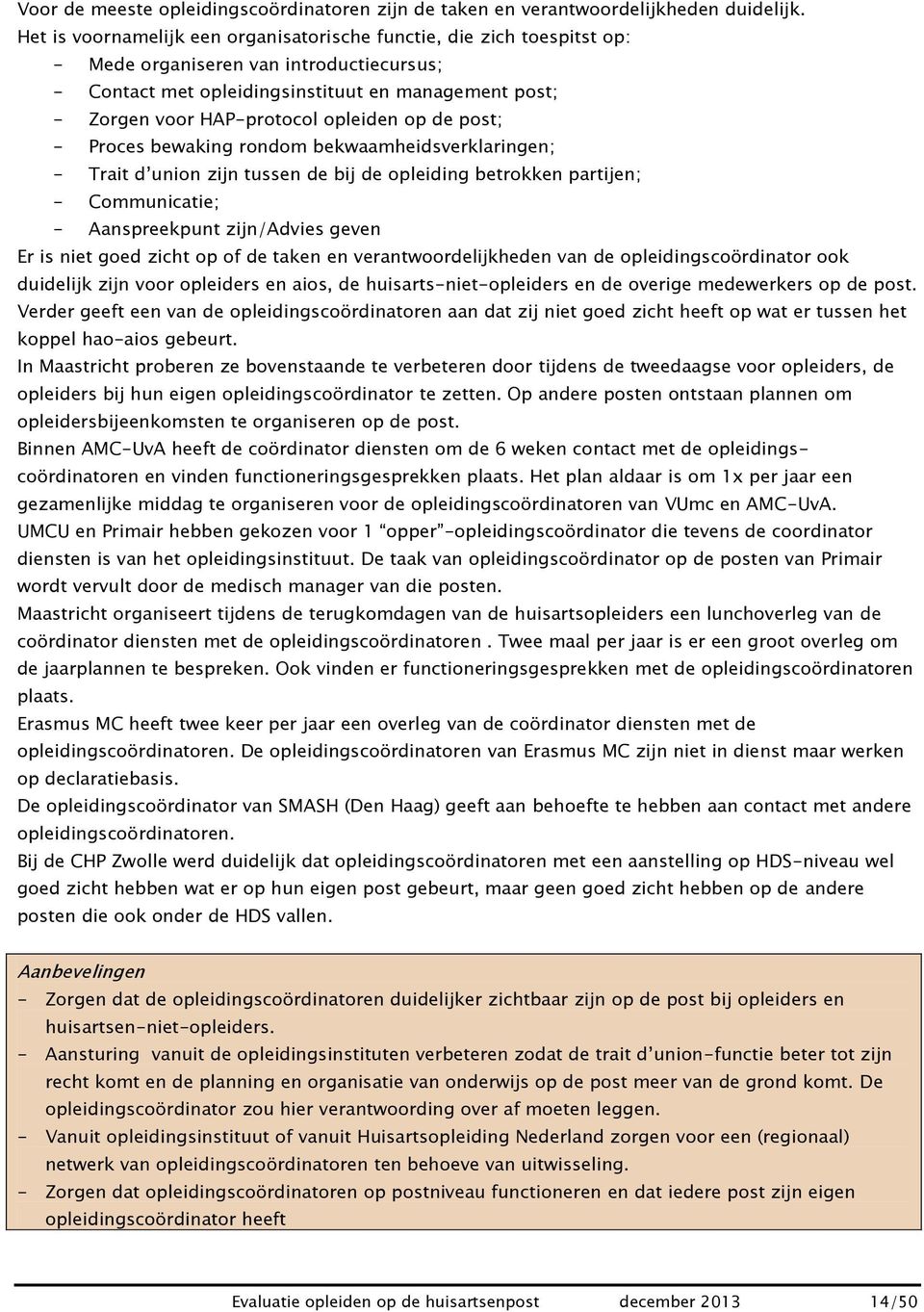 opleiden op de post; - Proces bewaking rondom bekwaamheidsverklaringen; - Trait d union zijn tussen de bij de opleiding betrokken partijen; - Communicatie; - Aanspreekpunt zijn/advies geven Er is