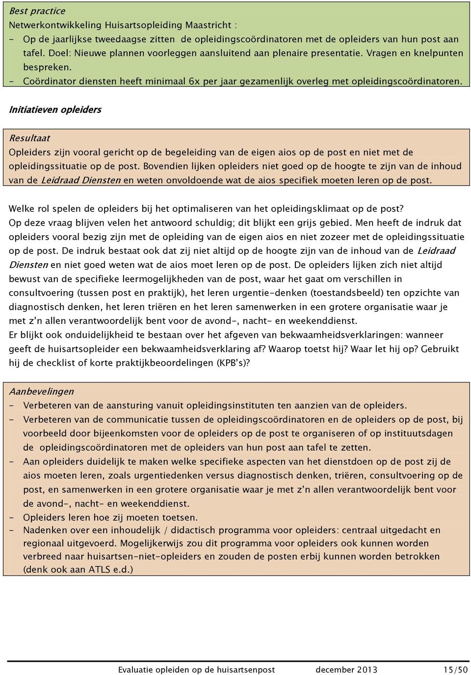 Initiatieven opleiders Resultaat Opleiders zijn vooral gericht op de begeleiding van de eigen aios op de post en niet met de opleidingssituatie op de post.