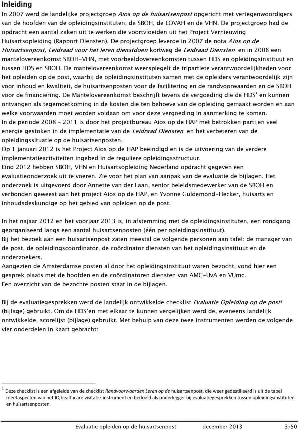 De projectgroep leverde in 2007 de nota Aios op de Huisartsenpost, Leidraad voor het leren dienstdoen kortweg de Leidraad Diensten en in 2008 een mantelovereenkomst SBOH-VHN, met