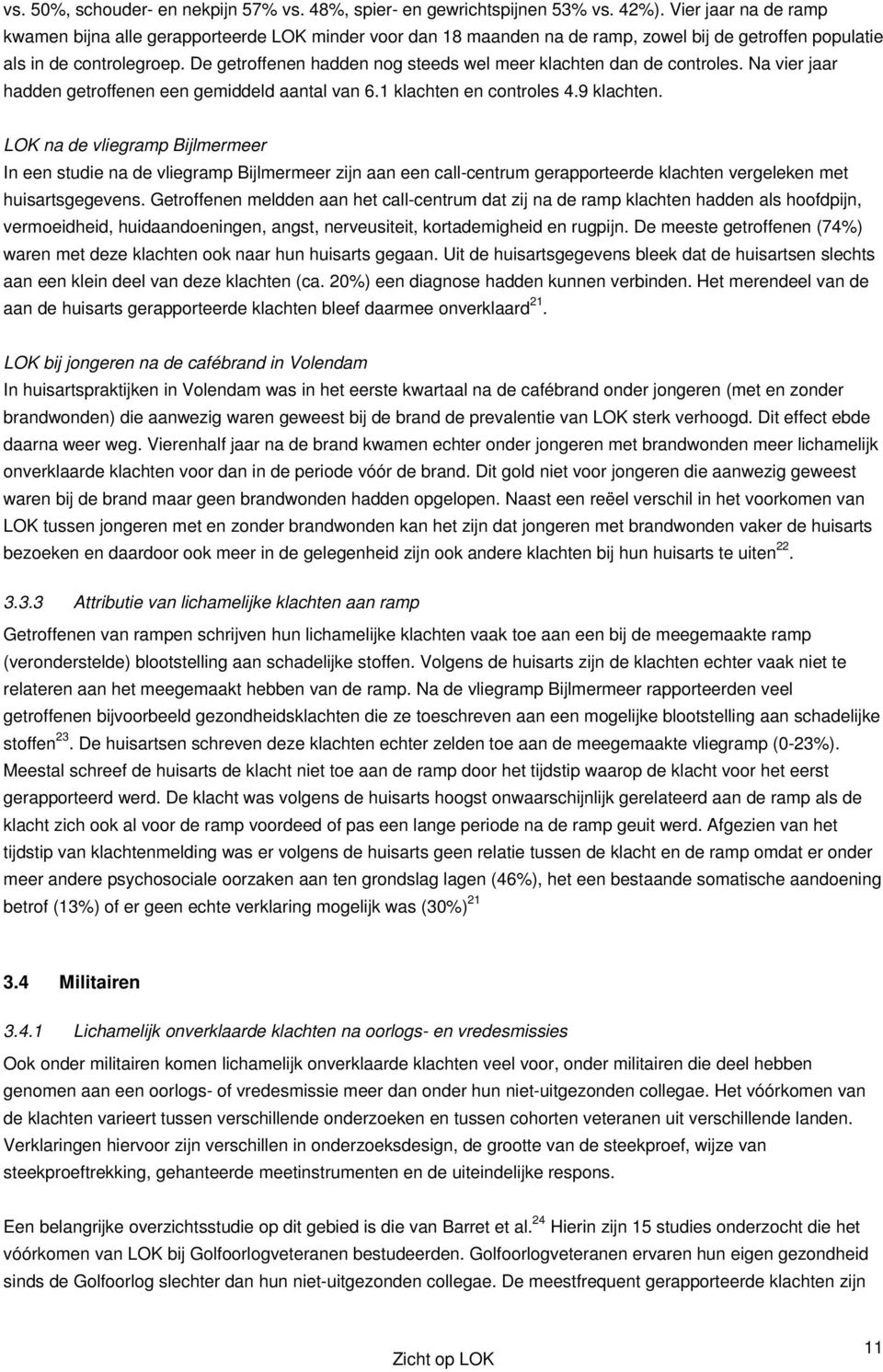 De getroffenen hadden nog steeds wel meer klachten dan de controles. Na vier jaar hadden getroffenen een gemiddeld aantal van 6.1 klachten en controles 4.9 klachten.