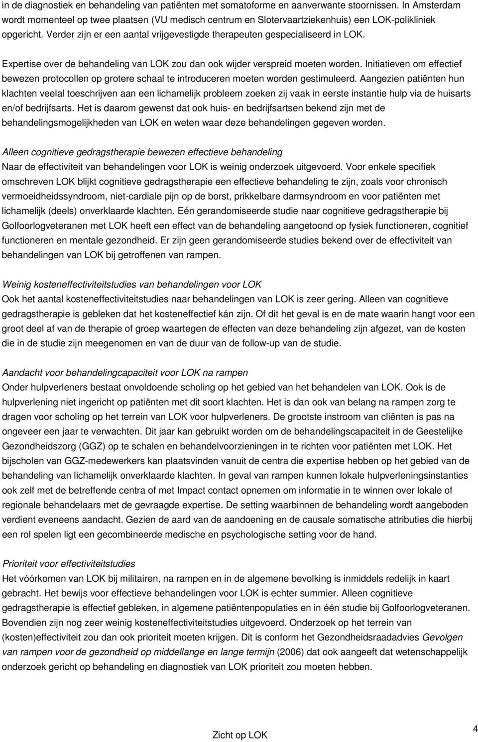 Expertise over de behandeling van LOK zou dan ook wijder verspreid moeten worden. Initiatieven om effectief bewezen protocollen op grotere schaal te introduceren moeten worden gestimuleerd.