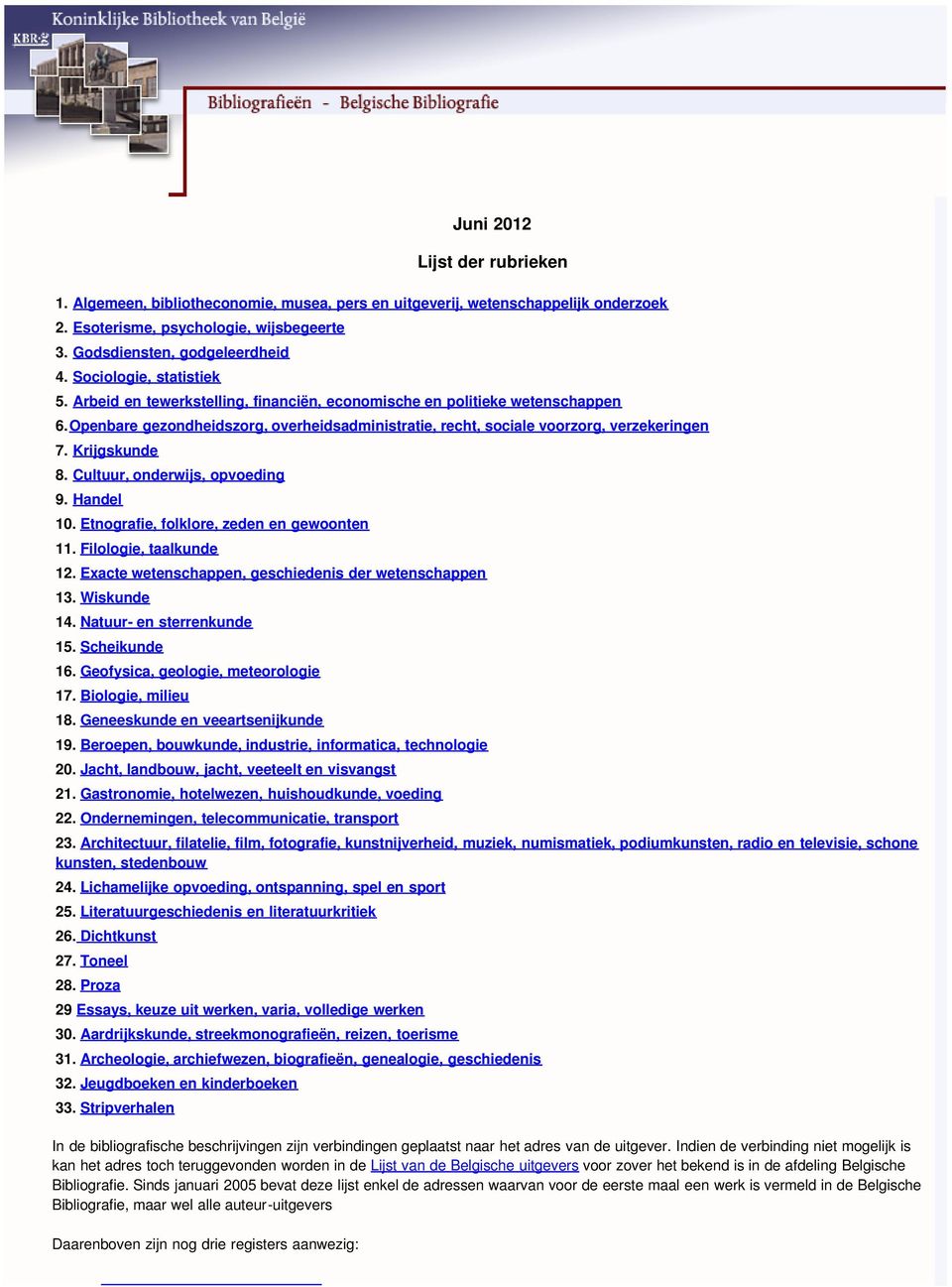 Krijgskunde 8. Cultuur, onderwijs, opvoeding 9. Handel 10. Etnografie, folklore, zeden en gewoonten 11. Filologie, taalkunde 12. Exacte wetenschappen, geschiedenis der wetenschappen 13. Wiskunde 14.