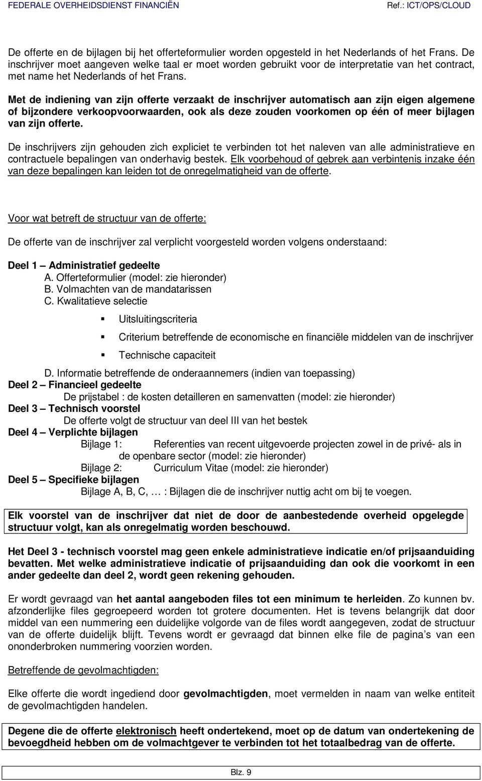 Met de indiening van zijn offerte verzaakt de inschrijver automatisch aan zijn eigen algemene of bijzondere verkoopvoorwaarden, ook als deze zouden voorkomen op één of meer bijlagen van zijn offerte.