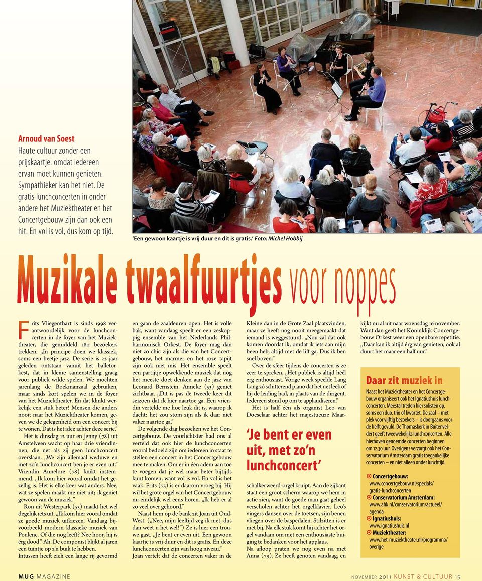 Foto: Michel Hobbij Muzikale twaalfuurtjes voor noppes Frits Vliegenthart is sinds 1998 verantwoordelijk voor de lunchconcerten in de foyer van het Muziektheater, die gemiddeld 180 bezoekers trekken.