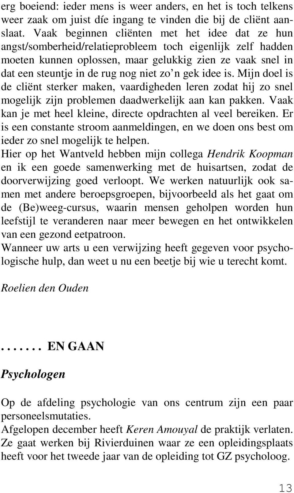 niet zo n gek idee is. Mijn doel is de cliënt sterker maken, vaardigheden leren zodat hij zo snel mogelijk zijn problemen daadwerkelijk aan kan pakken.