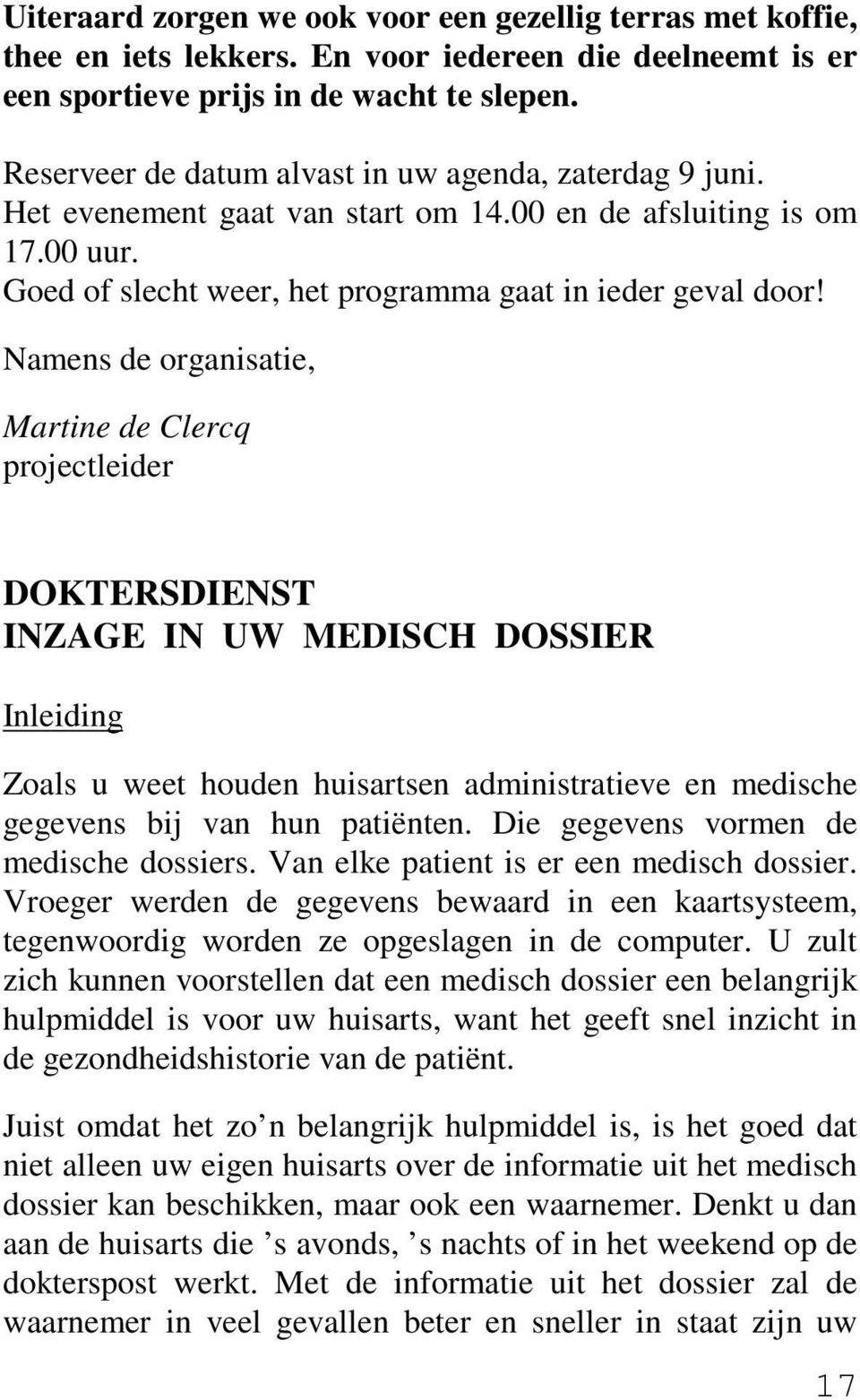 Namens de organisatie, Martine de Clercq projectleider DOKTERSDIENST INZAGE IN UW MEDISCH DOSSIER Inleiding Zoals u weet houden huisartsen administratieve en medische gegevens bij van hun patiënten.