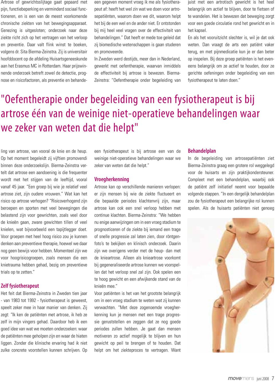 In Zweden werd destijds, meer dan in Nederland, gewerkt met oefentherapie, waarvan inmiddels de effectiviteit bij artrose is bewezen.