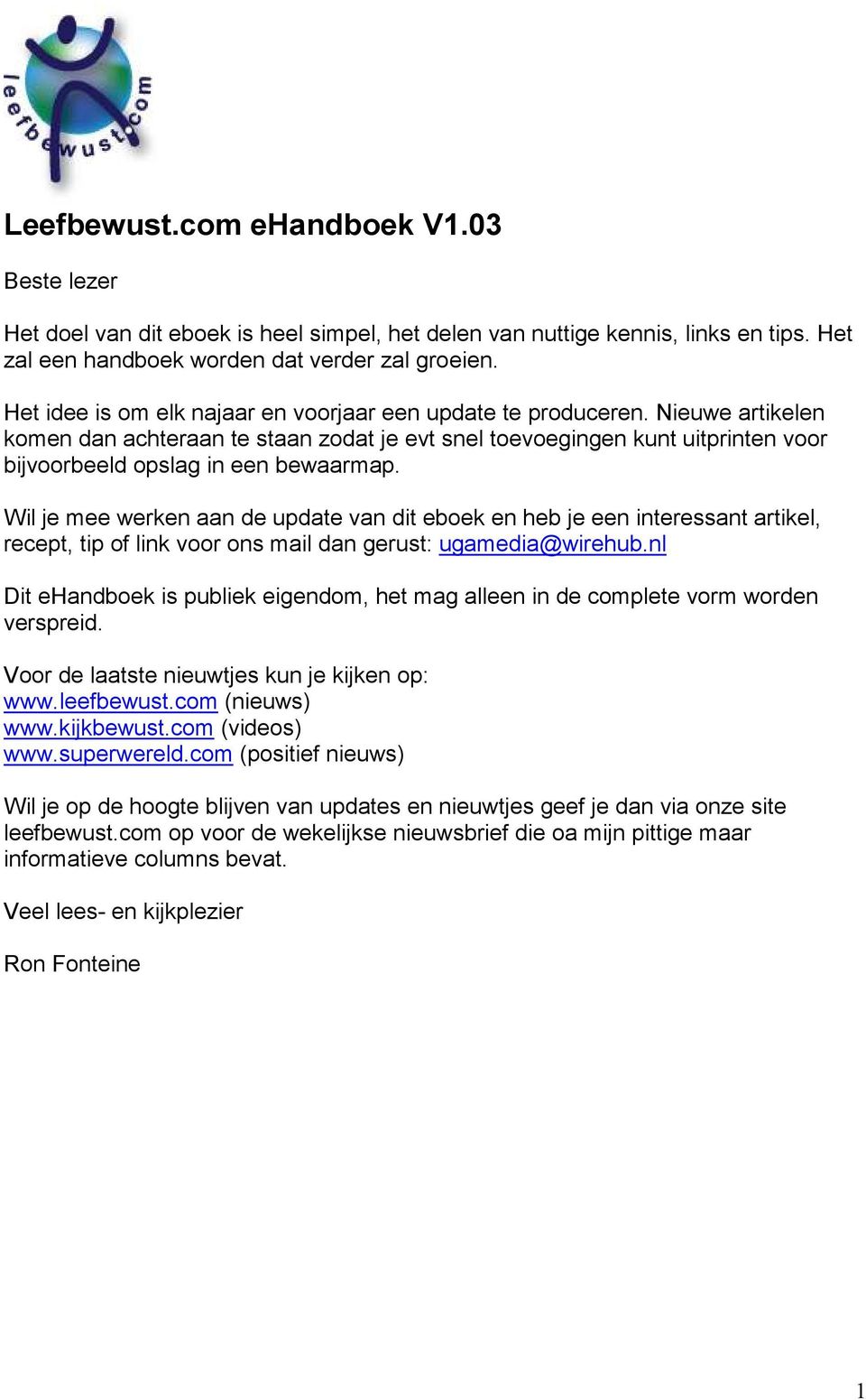 Wil je mee werken aan de update van dit eboek en heb je een interessant artikel, recept, tip of link voor ons mail dan gerust: ugamedia@wirehub.