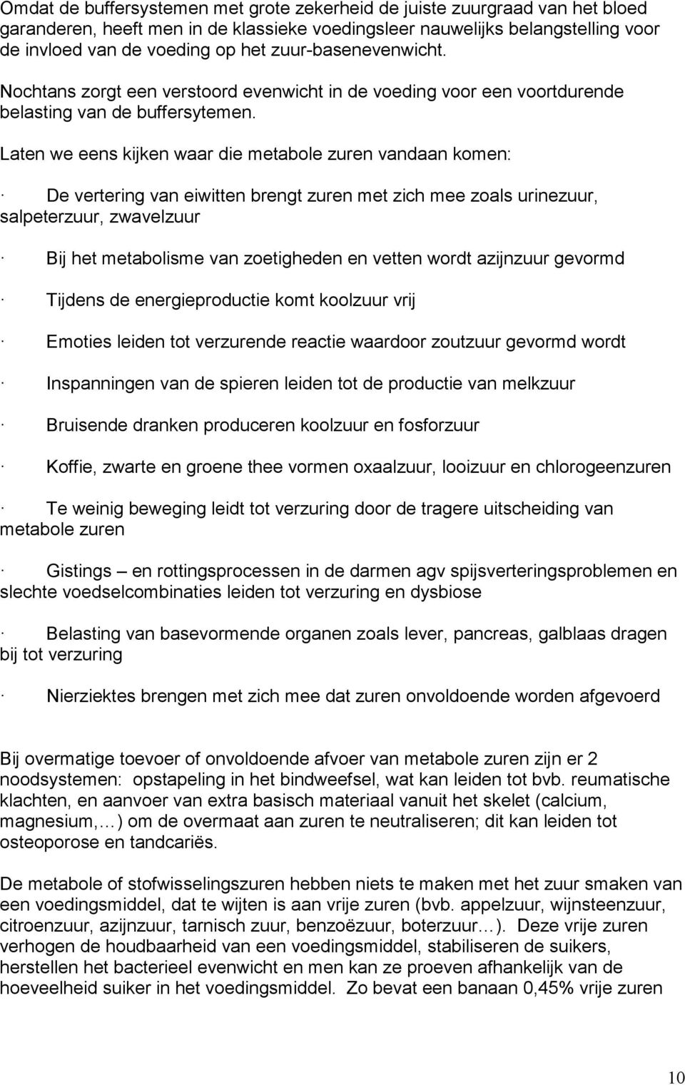 Laten we eens kijken waar die metabole zuren vandaan komen: De vertering van eiwitten brengt zuren met zich mee zoals urinezuur, salpeterzuur, zwavelzuur Bij het metabolisme van zoetigheden en vetten