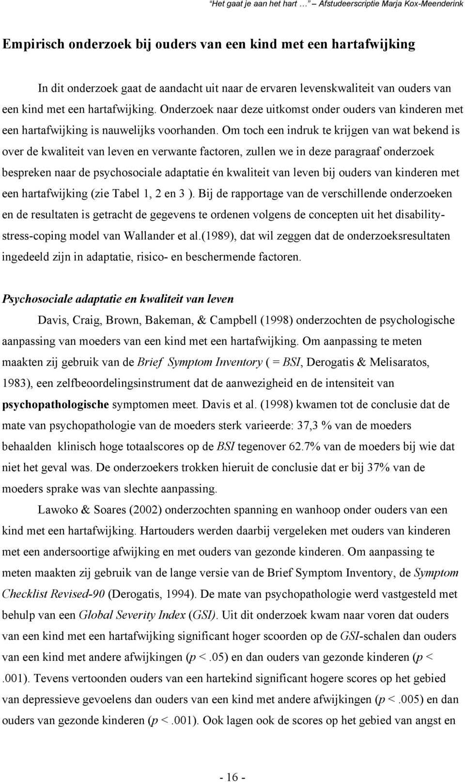 Om toch een indruk te krijgen van wat bekend is over de kwaliteit van leven en verwante factoren, zullen we in deze paragraaf onderzoek bespreken naar de psychosociale adaptatie én kwaliteit van