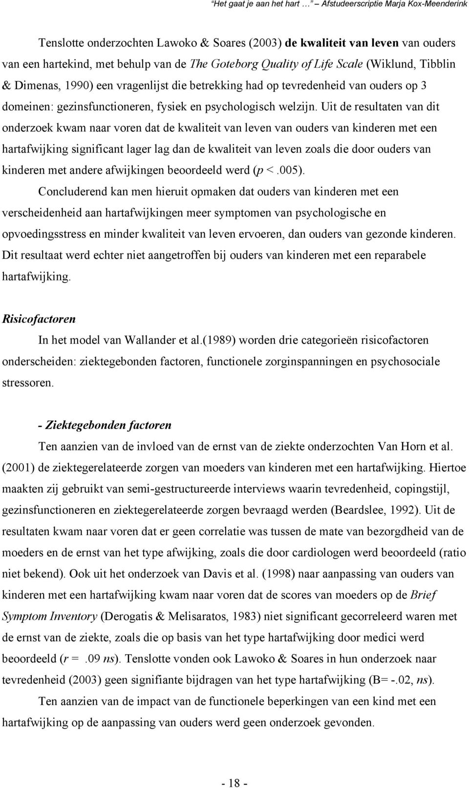 Uit de resultaten van dit onderzoek kwam naar voren dat de kwaliteit van leven van ouders van kinderen met een hartafwijking significant lager lag dan de kwaliteit van leven zoals die door ouders van