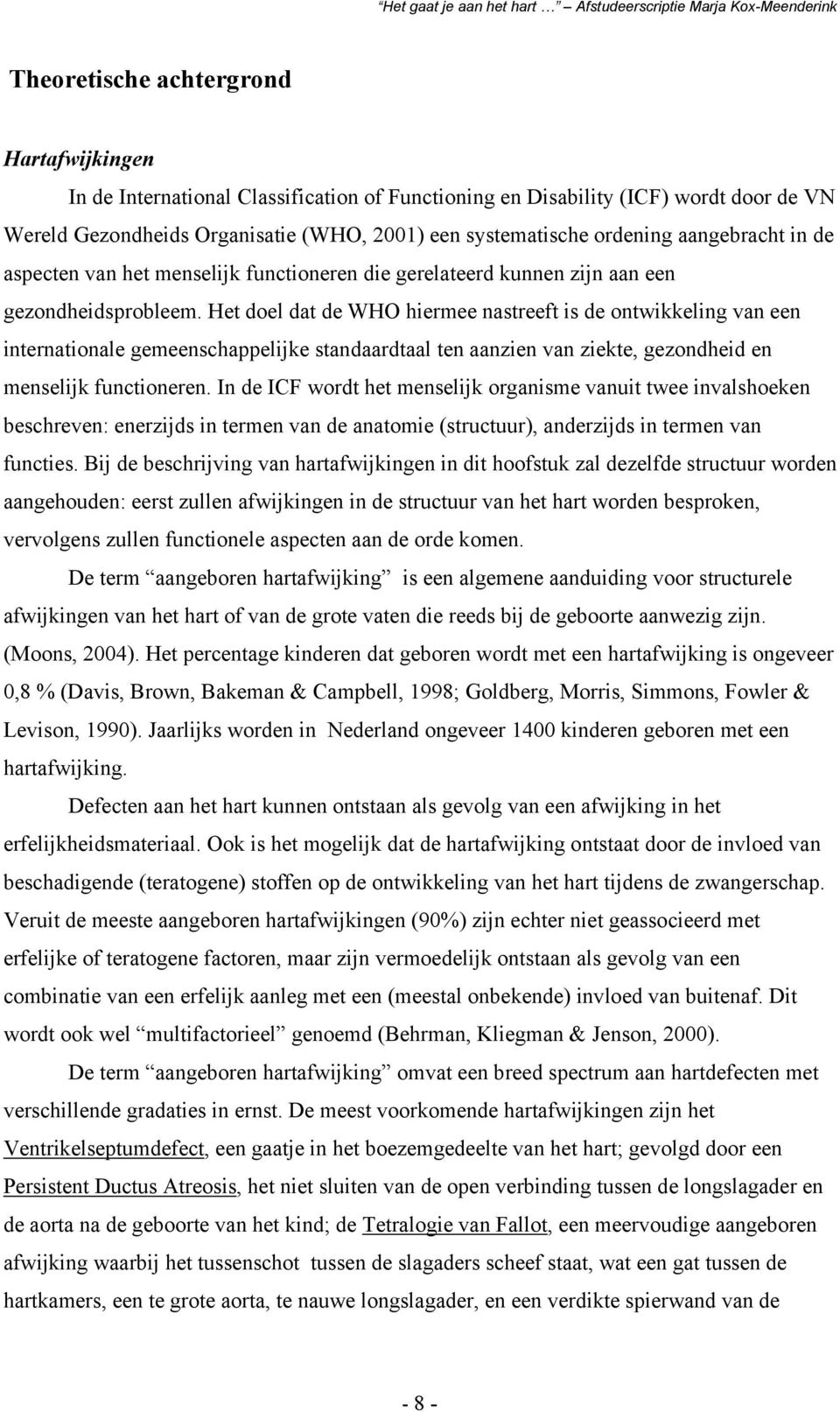 Het doel dat de WHO hiermee nastreeft is de ontwikkeling van een internationale gemeenschappelijke standaardtaal ten aanzien van ziekte, gezondheid en menselijk functioneren.