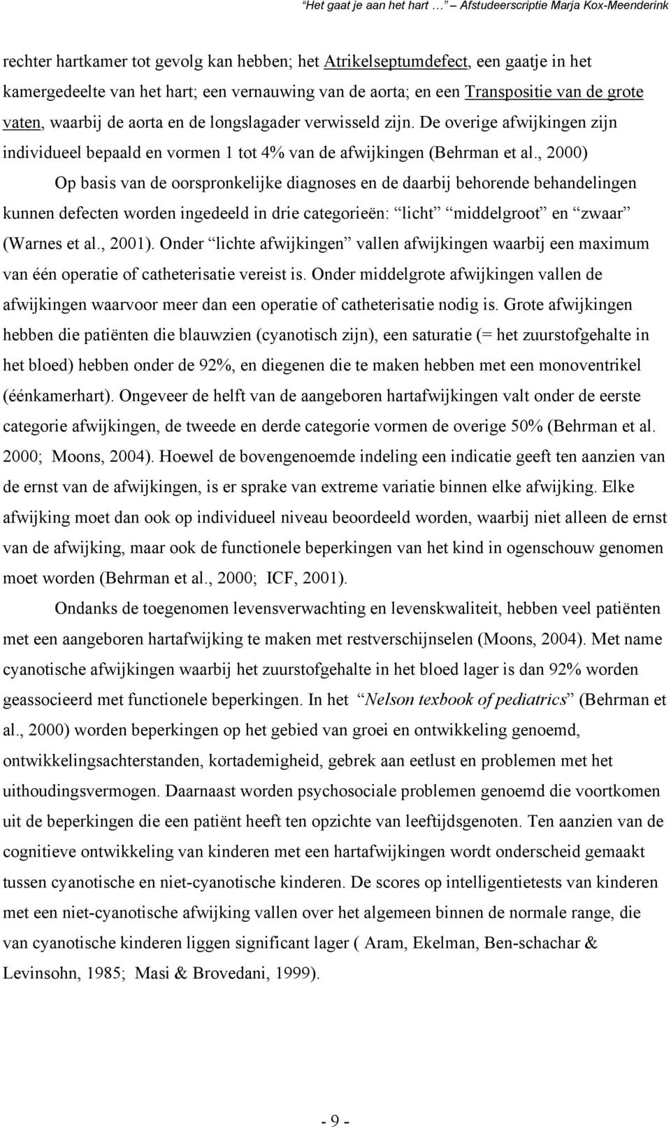 , 2000) Op basis van de oorspronkelijke diagnoses en de daarbij behorende behandelingen kunnen defecten worden ingedeeld in drie categorieën: licht middelgroot en zwaar (Warnes et al., 2001).