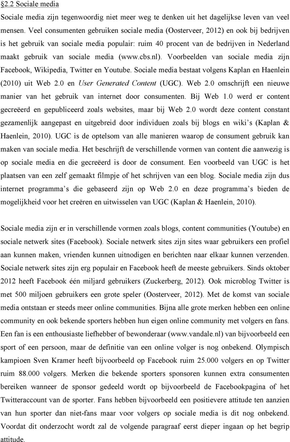 media (www.cbs.nl). Voorbeelden van sociale media zijn Facebook, Wikipedia, Twitter en Youtube. Sociale media bestaat volgens Kaplan en Haenlein (2010) uit Web 2.0 en User Generated Content (UGC).