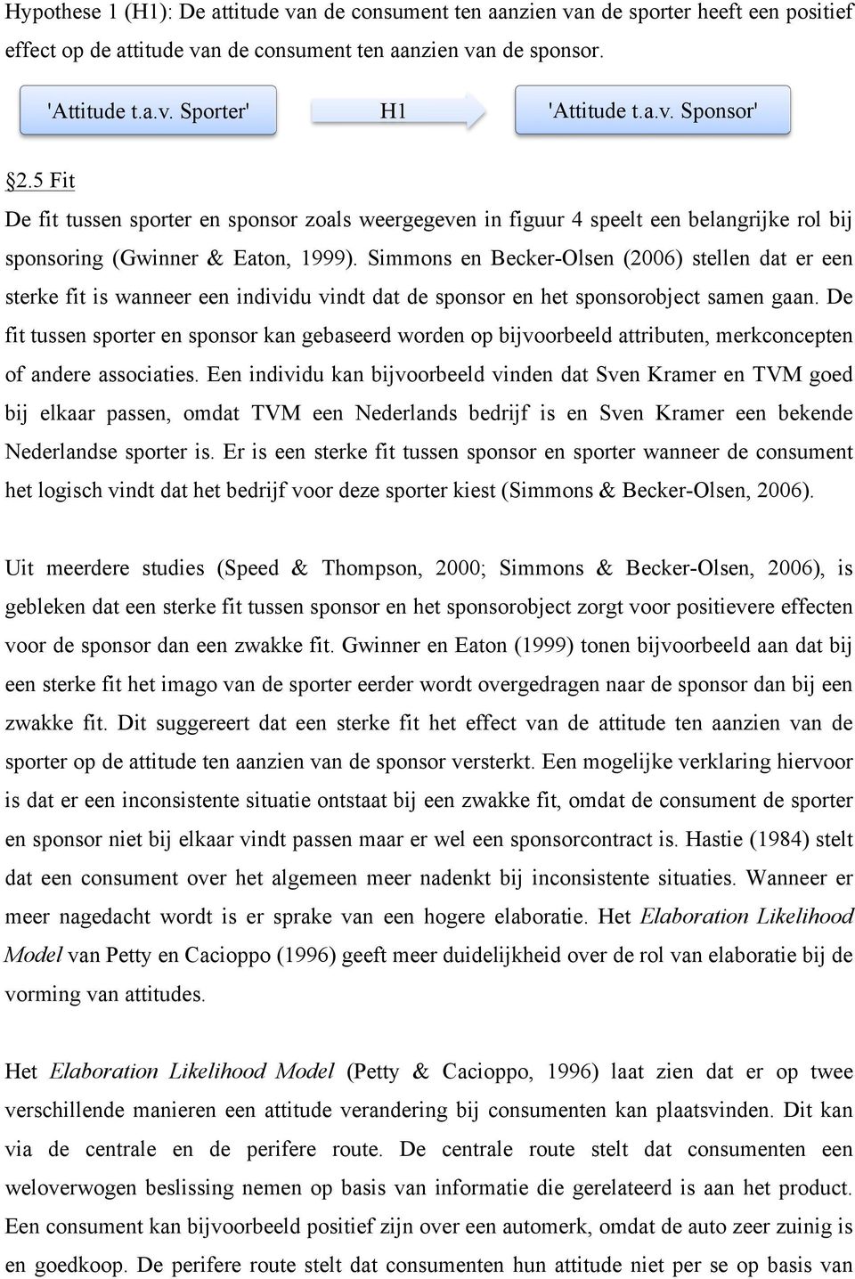 Simmons en Becker-Olsen (2006) stellen dat er een sterke fit is wanneer een individu vindt dat de sponsor en het sponsorobject samen gaan.