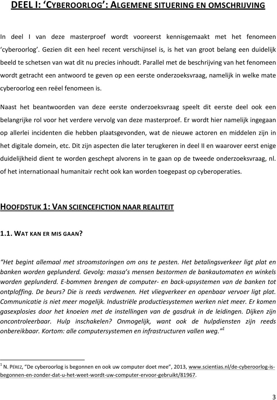 Parallel met de beschrijving van het fenomeen wordt getracht een antwoord te geven op een eerste onderzoeksvraag, namelijk in welke mate cyberoorlog een reëel fenomeen is.