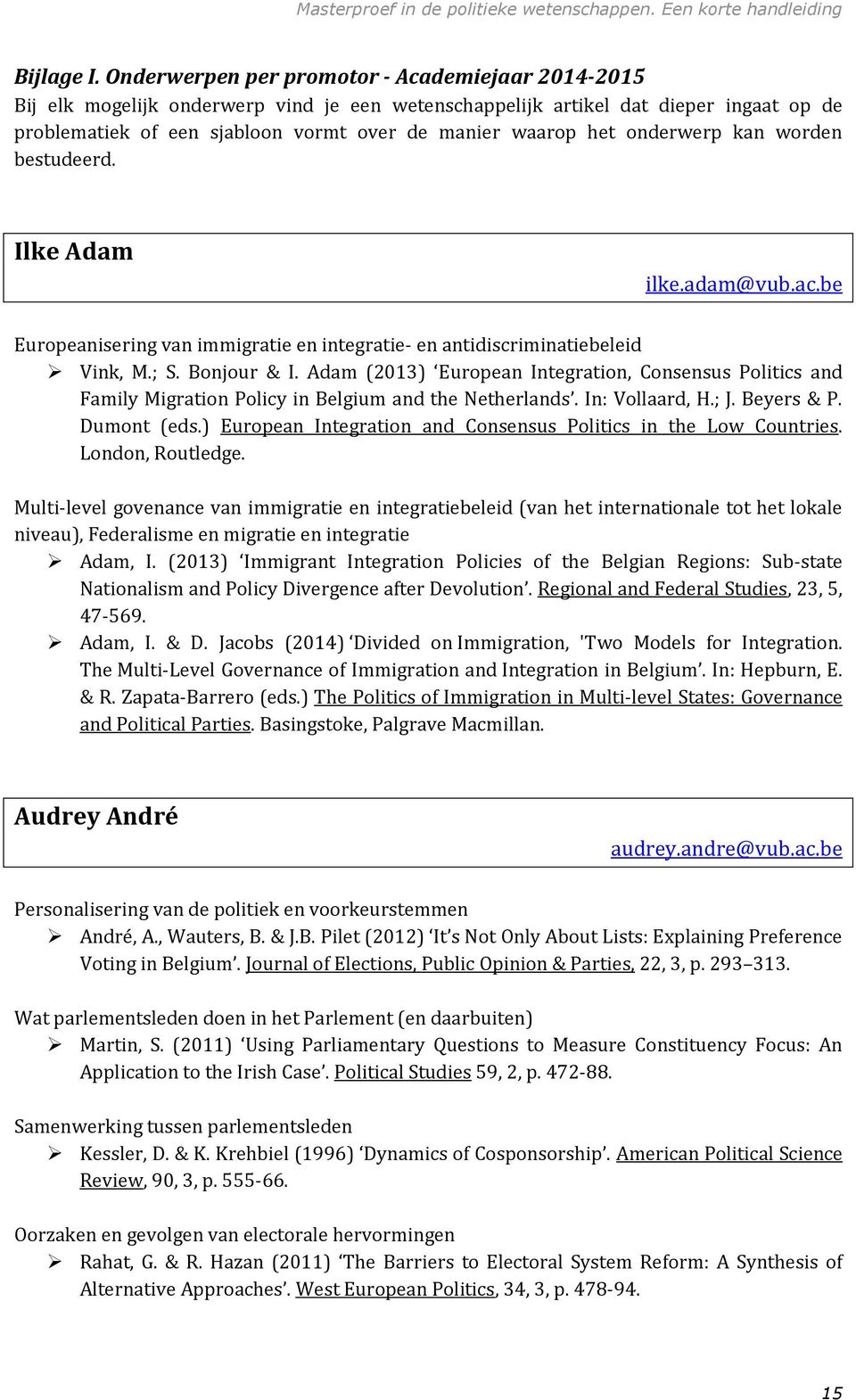 onderwerp kan worden bestudeerd. Ilke Adam ilke.adam@vub.ac.be Europeanisering van immigratie en integratie- en antidiscriminatiebeleid Vink, M.; S. Bonjour & I.