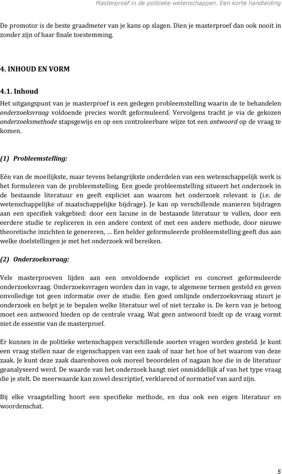 Vervolgens tracht je via de gekozen onderzoeksmethode stapsgewijs en op een controleerbare wijze tot een antwoord op de vraag te komen.