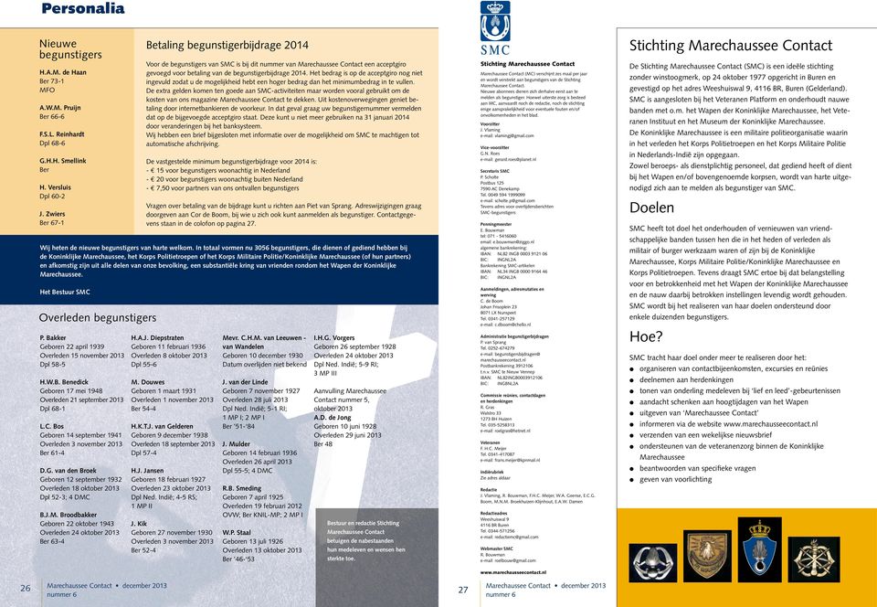 In totaal vormen nu 3056 begunstigers, die dienen of gediend hebben bij de Koninklijke Marechaussee, het Korps Politietroepen of het Korps Militaire Politie/Koninklijke Marechaussee (of hun partners)