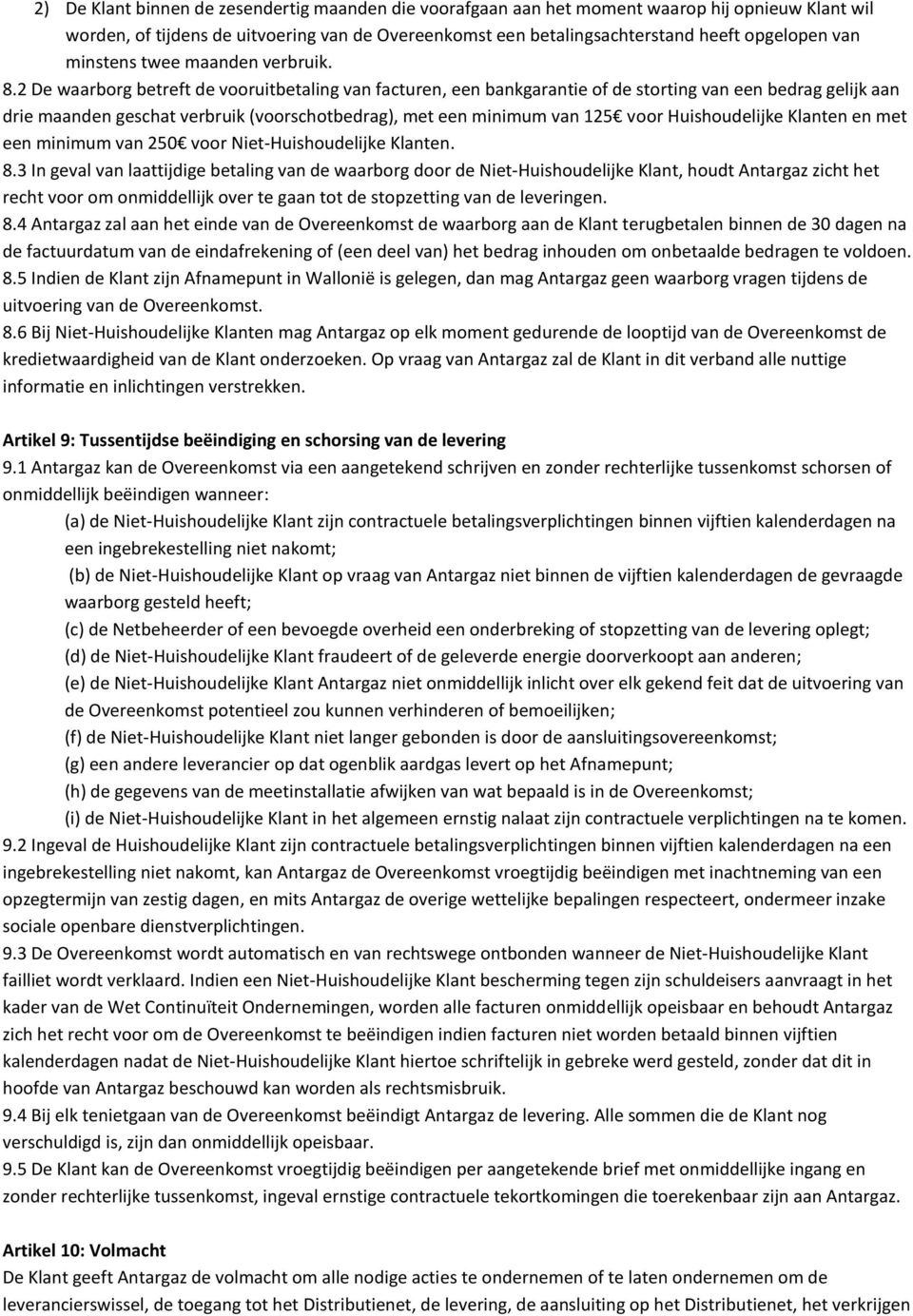 2 De waarborg betreft de vooruitbetaling van facturen, een bankgarantie of de storting van een bedrag gelijk aan drie maanden geschat verbruik (voorschotbedrag), met een minimum van 125 voor