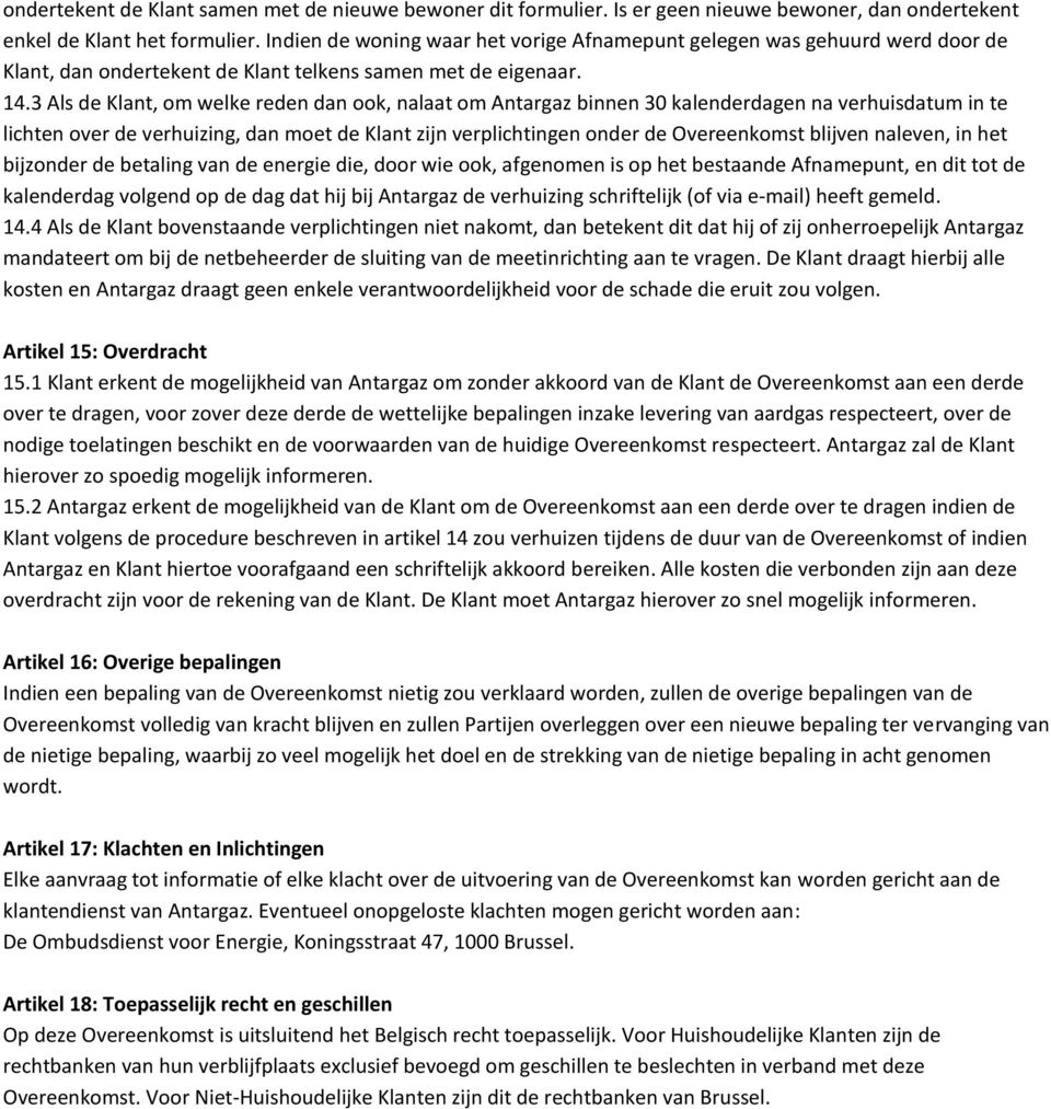 3 Als de Klant, om welke reden dan ook, nalaat om Antargaz binnen 30 kalenderdagen na verhuisdatum in te lichten over de verhuizing, dan moet de Klant zijn verplichtingen onder de Overeenkomst