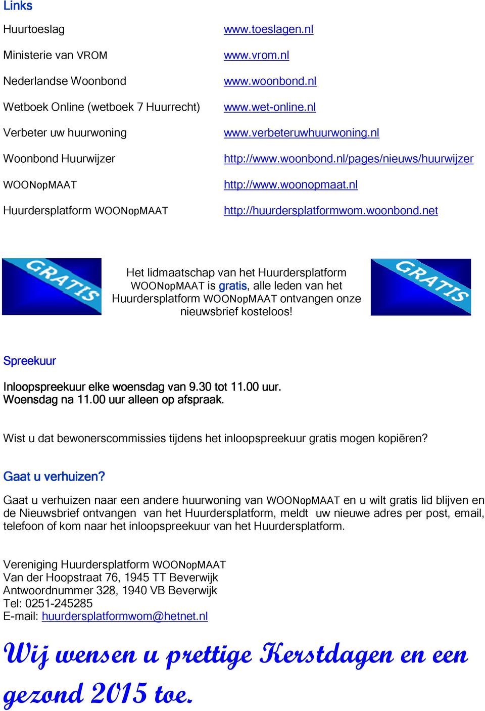 Spreekuur Inloopspreekuur elke woensdag van 9.30 tot 11.00 uur. Woensdag na n 11.00 uur alleen a op afspraak. Wist u dat bewonerscommissies tijdens het inloopspreekuur gratis mogen kopiëren?