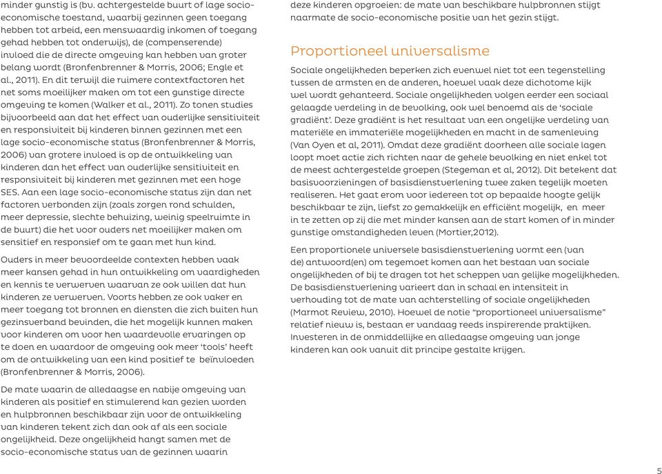 de directe omgeving kan hebben van groter belang wordt (Bronfenbrenner & Morris, 2006; Engle et al., 2011).