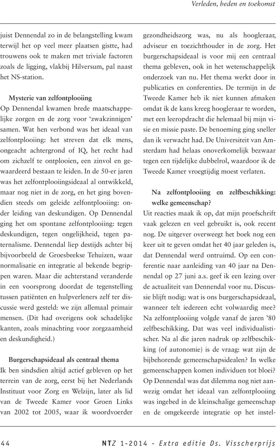 Wat hen verbond was het ideaal van zelfontplooiing: het streven dat elk mens, ongeacht achtergrond of IQ, het recht had om zichzelf te ontplooien, een zinvol en gewaardeerd bestaan te leiden.