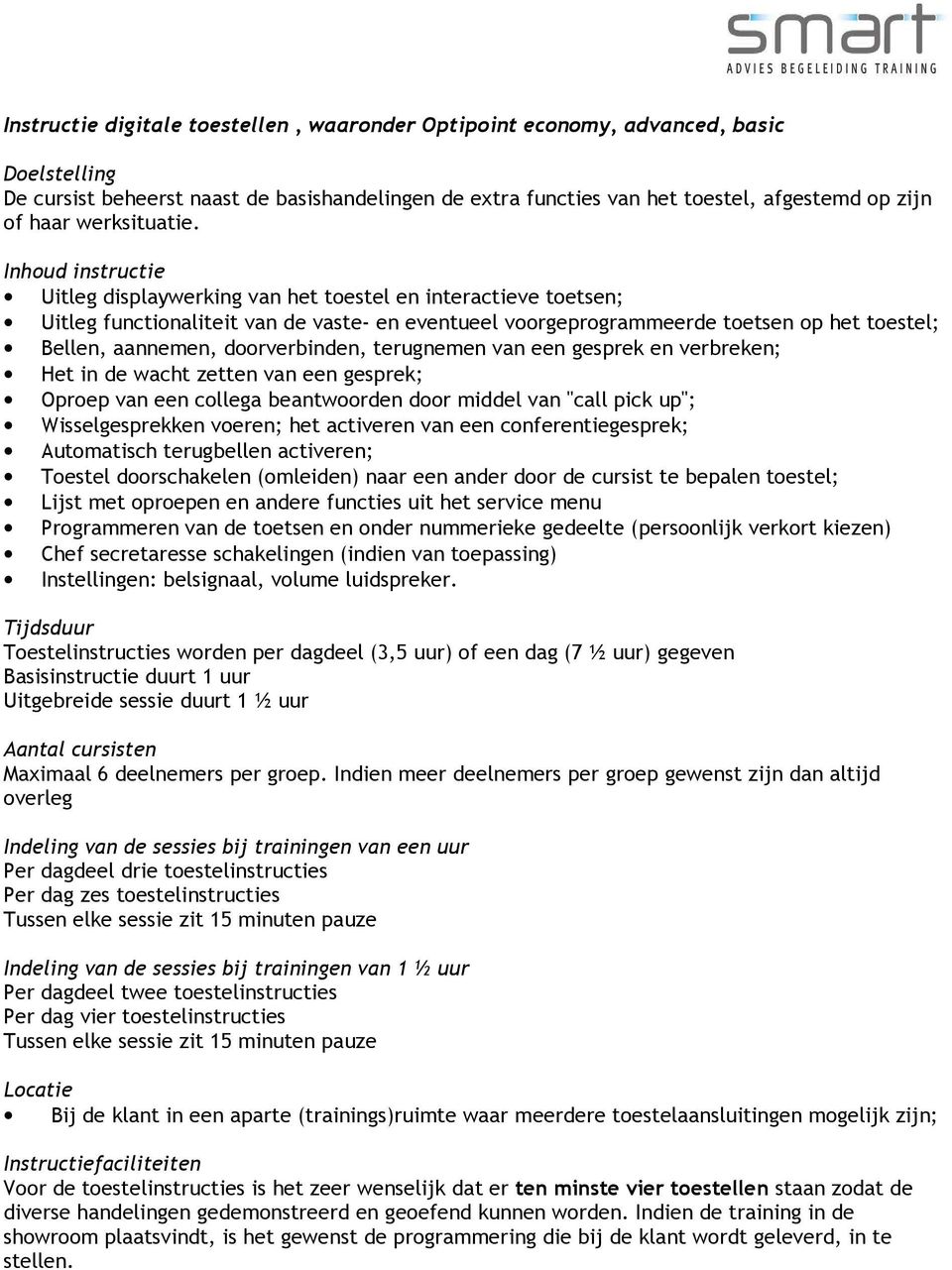 terugnemen van een gesprek en verbreken; Het in de wacht zetten van een gesprek; Oproep van een collega beantwoorden door middel van "call pick up"; Wisselgesprekken voeren; het activeren van een