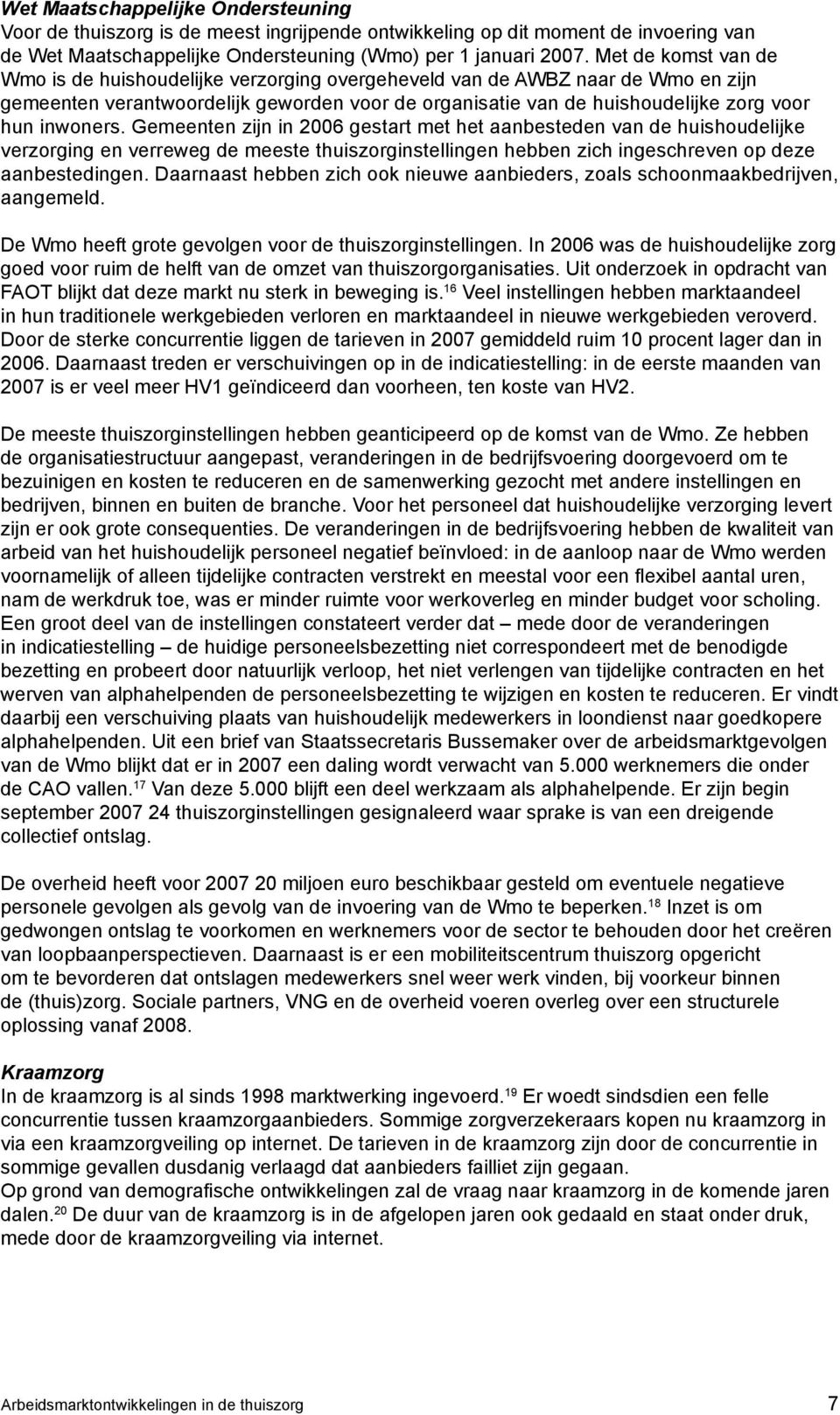 inwoners. Gemeenten zijn in 2006 gestart met het aanbesteden van de huishoudelijke verzorging en verreweg de meeste thuiszorginstellingen hebben zich ingeschreven op deze aanbestedingen.