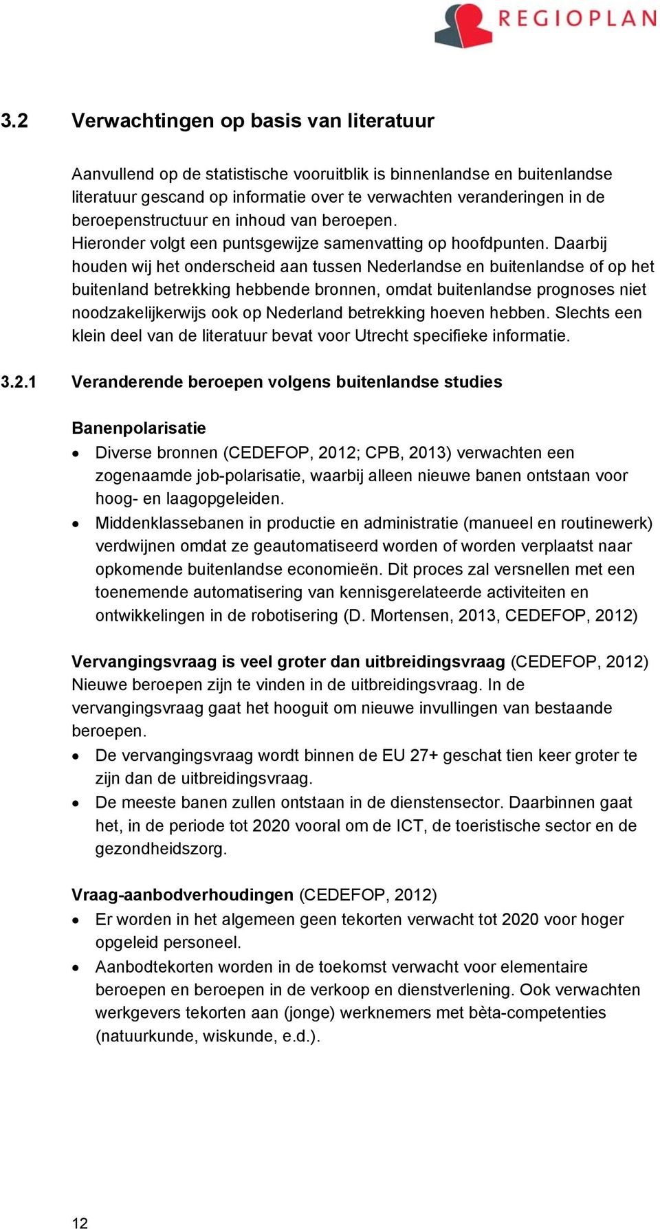 Daarbij houden wij het onderscheid aan tussen Nederlandse en buitenlandse of op het buitenland betrekking hebbende bronnen, omdat buitenlandse prognoses niet noodzakelijkerwijs ook op Nederland