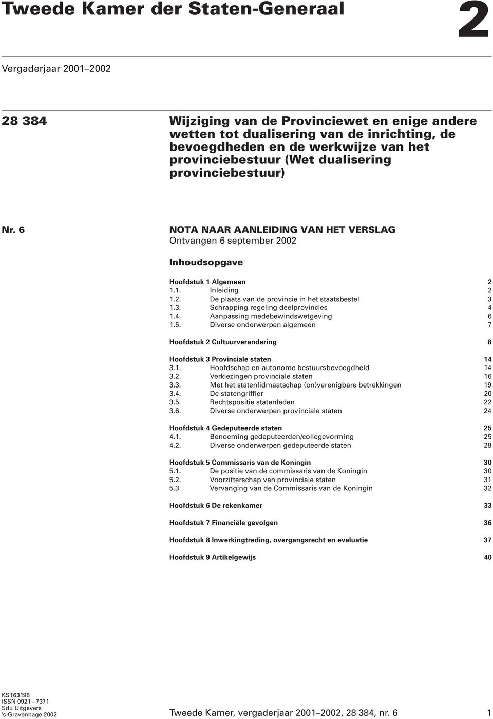 3. Schrapping regeling deelprovincies 4 1.4. Aanpassing medebewindswetgeving 6 1.5. Diverse onderwerpen algemeen 7 Hoofdstuk 2 Cultuurverandering 8 Hoofdstuk 3 Provinciale staten 14 3.1. Hoofdschap en autonome bestuursbevoegdheid 14 3.