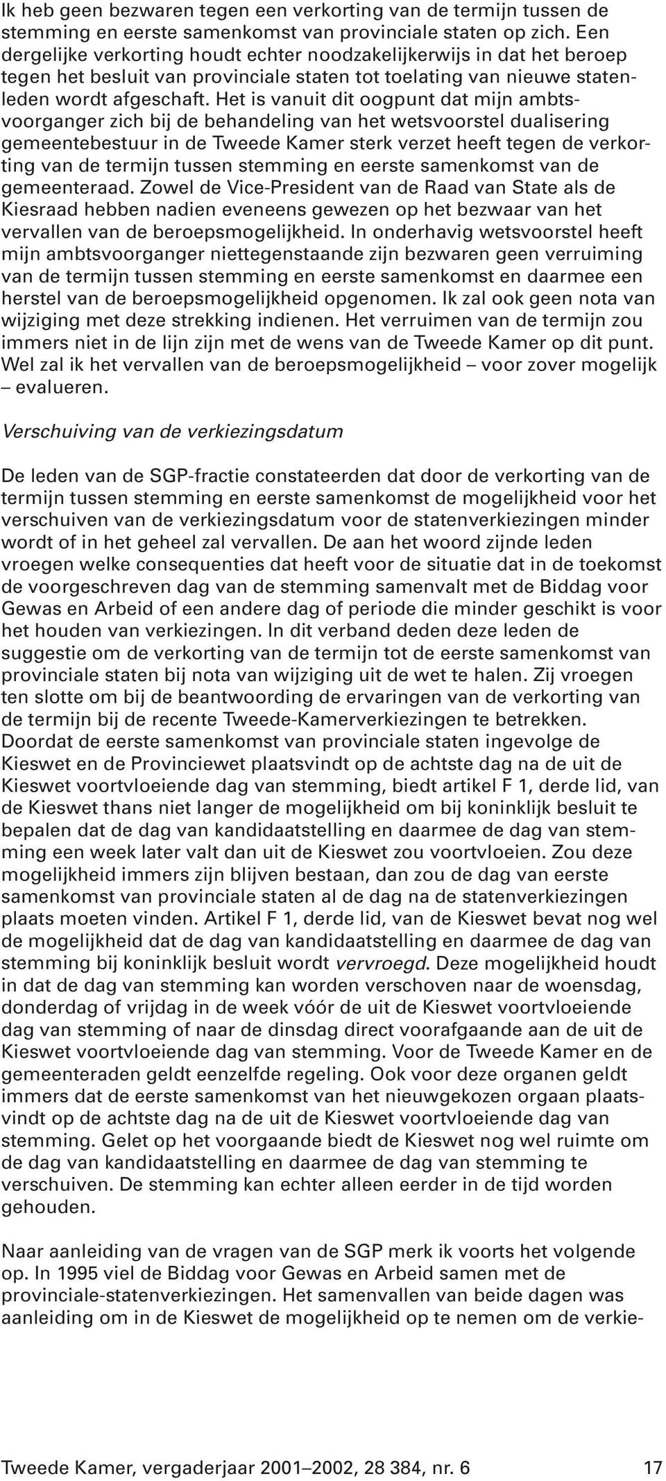 Het is vanuit dit oogpunt dat mijn ambtsvoorganger zich bij de behandeling van het wetsvoorstel dualisering gemeentebestuur in de Tweede Kamer sterk verzet heeft tegen de verkorting van de termijn