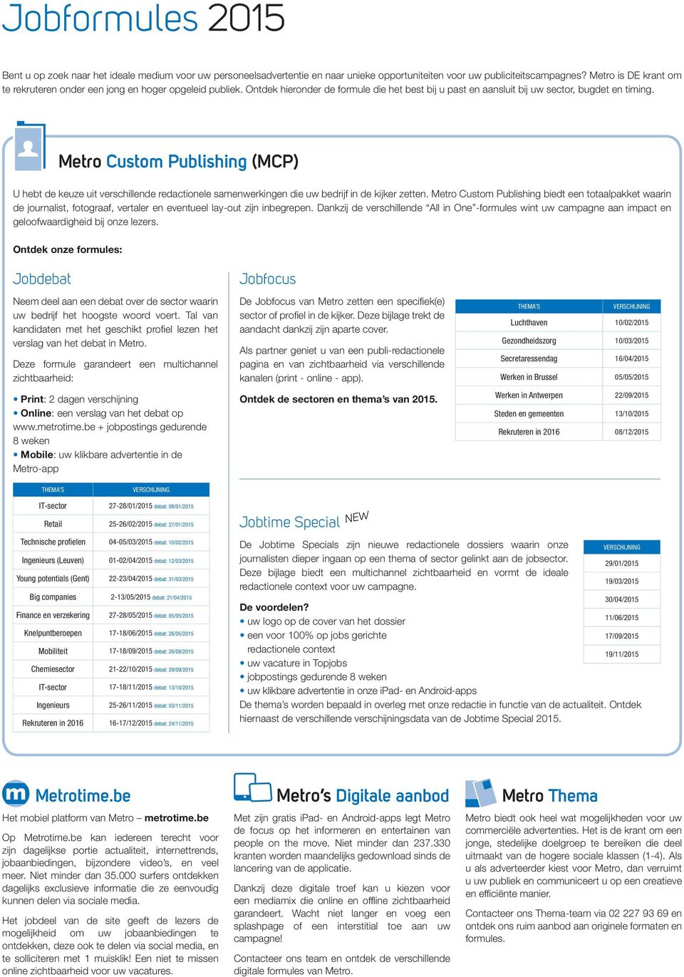 Metro Custom Publishing (MCP) U hebt de keuze uit verschillende redactionele samenwerkingen die uw bedrijf in de kijker zetten.