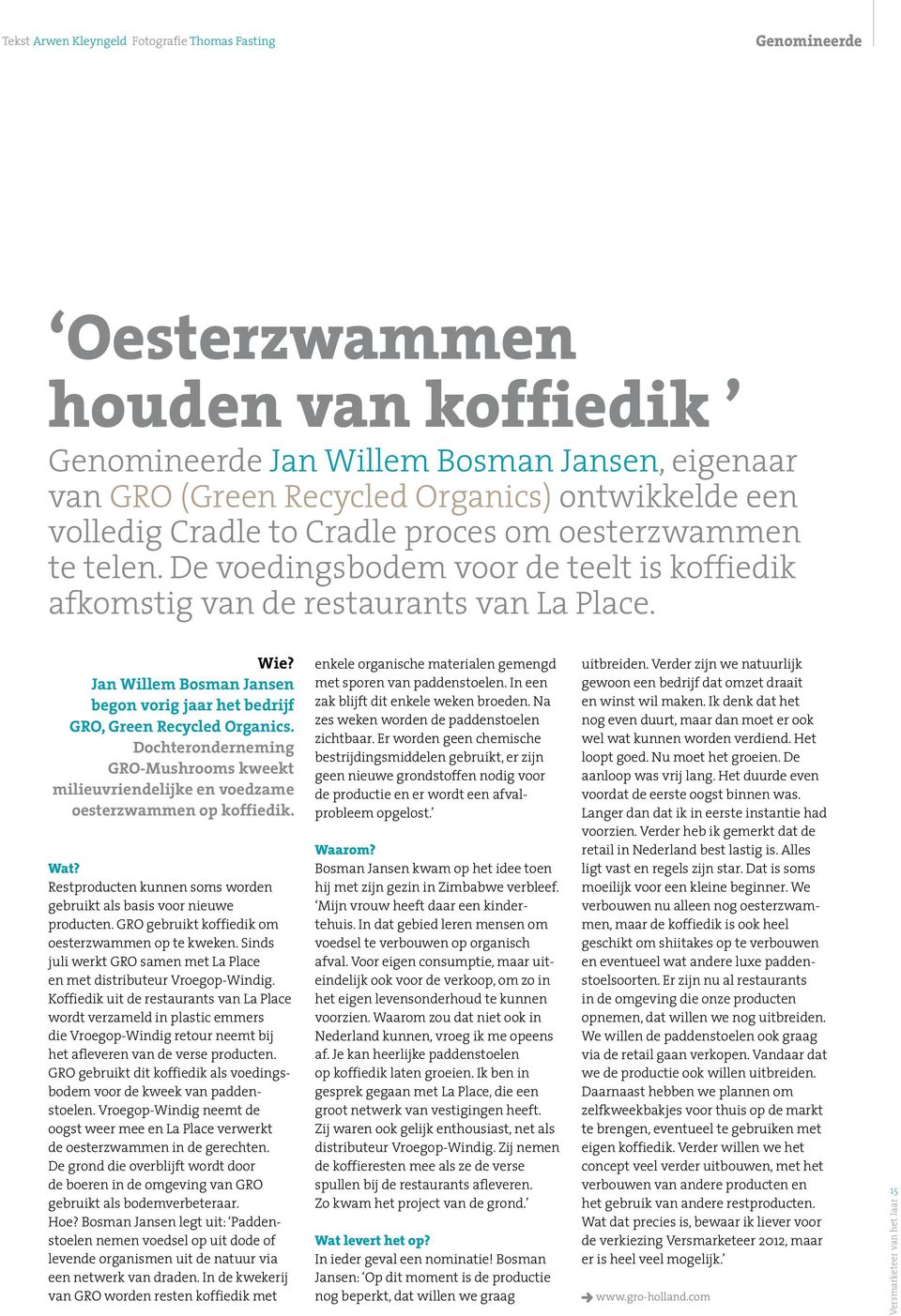 Jan Willem Bosman Jansen begon vorig jaar het bedrijf GRO, Green Recycled Organics. Dochteronderneming GRO-Mushrooms kweekt milieuvriendelijke en voedzame oesterzwammen op koffiedik. Wat?