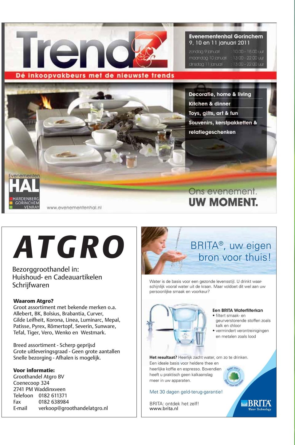 Voor informatie: Groothandel Atgro BV Coenecoop 324 2741 PM Waddinxveen Telefoon 0182 611371 Fax 0182 638984 E-mail verkoop@groothandelatgro.nl BRITA, uw eigen bron voor thuis!